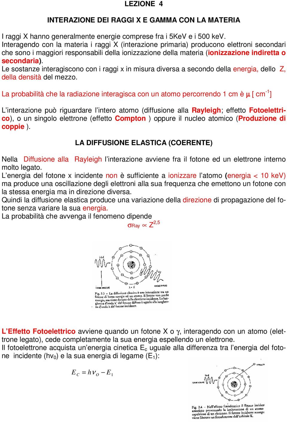 Le sostanze interagiscono con i raggi x in misura diversa a secondo della energia, dello Z, della densità del mezzo.