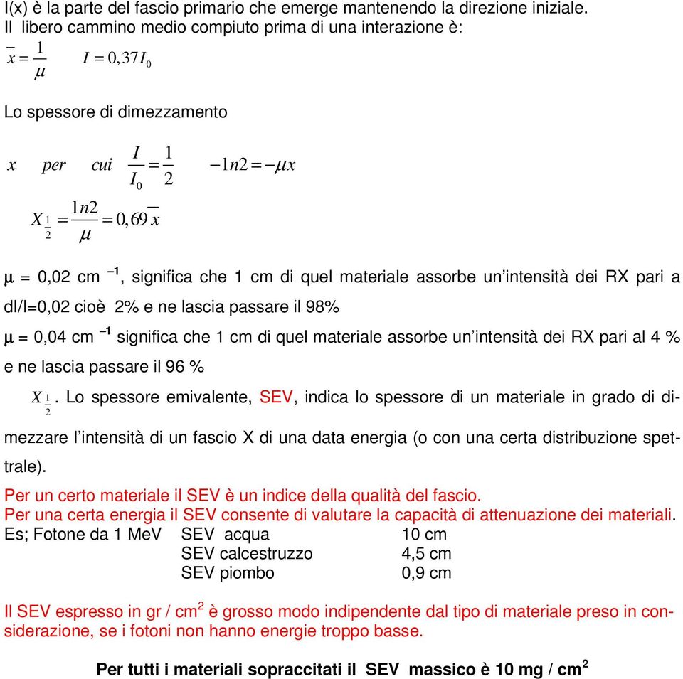 materiale assorbe un intensità dei RX pari a di/i=0,0 cioè % e ne lascia passare il 98% µ = 0,04 cm 1 significa che 1 cm di quel materiale assorbe un intensità dei RX pari al 4 % e ne lascia passare