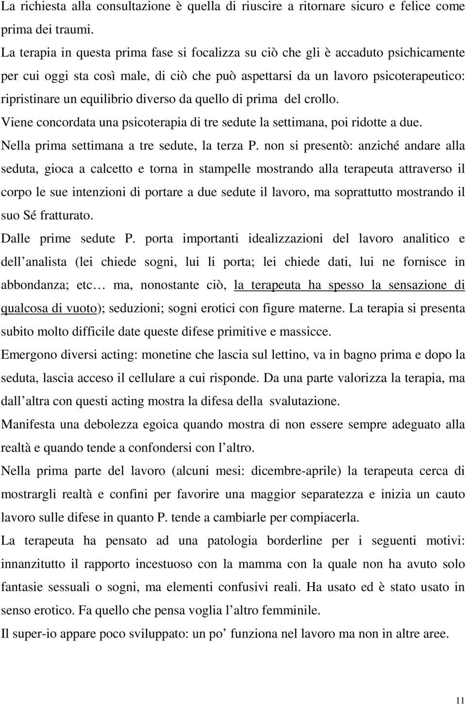 diverso da quello di prima del crollo. Viene concordata una psicoterapia di tre sedute la settimana, poi ridotte a due. Nella prima settimana a tre sedute, la terza P.