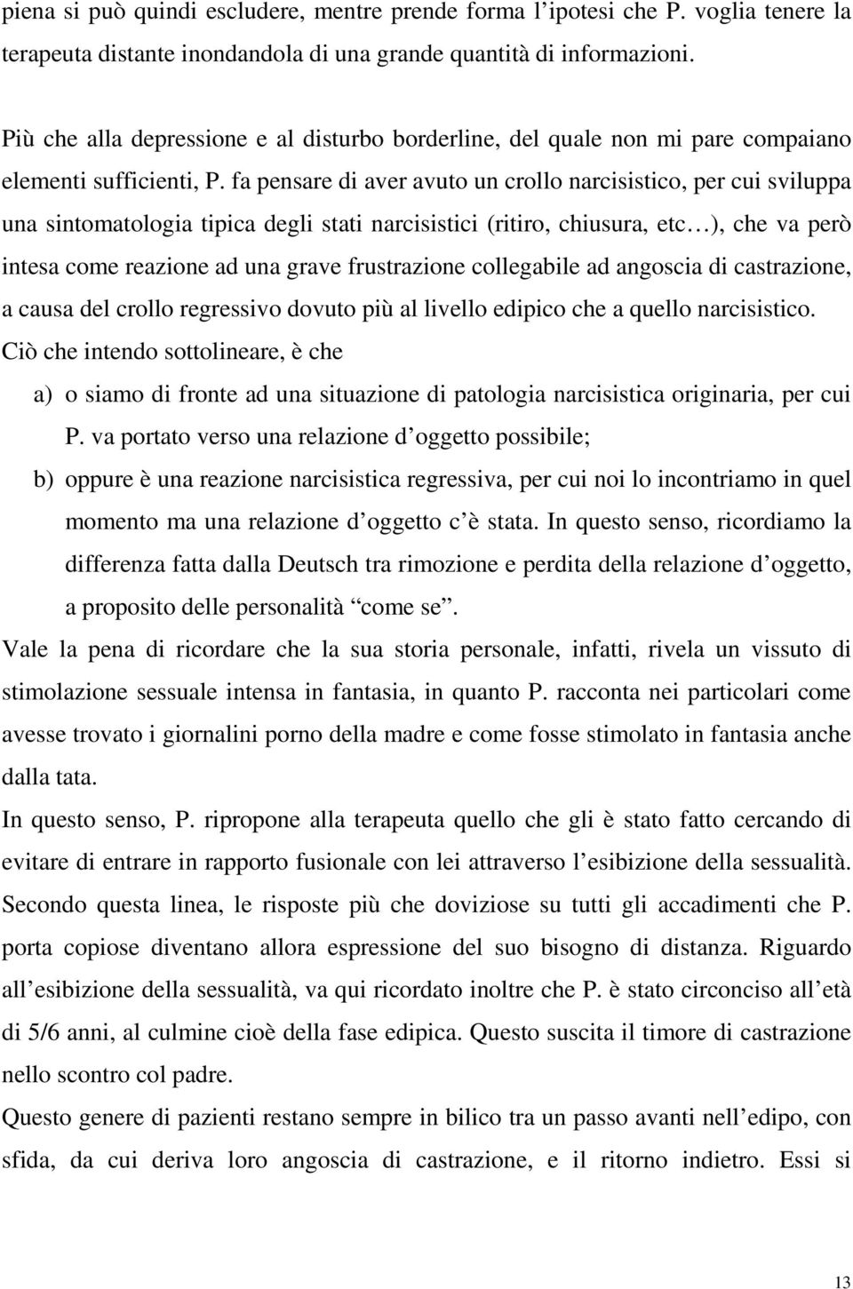 fa pensare di aver avuto un crollo narcisistico, per cui sviluppa una sintomatologia tipica degli stati narcisistici (ritiro, chiusura, etc ), che va però intesa come reazione ad una grave