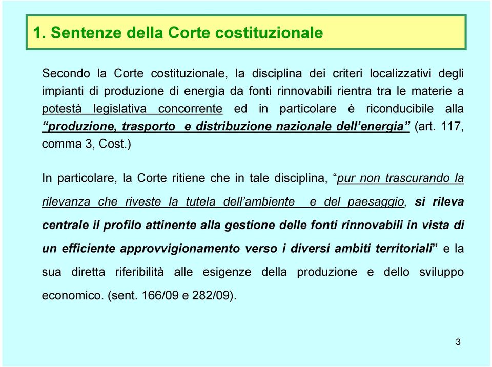 ) In particolare, la Corte ritiene che in tale disciplina, pur non trascurando la rilevanza che riveste la tutela dell ambiente e del paesaggio, si rileva centrale il profilo attinente alla