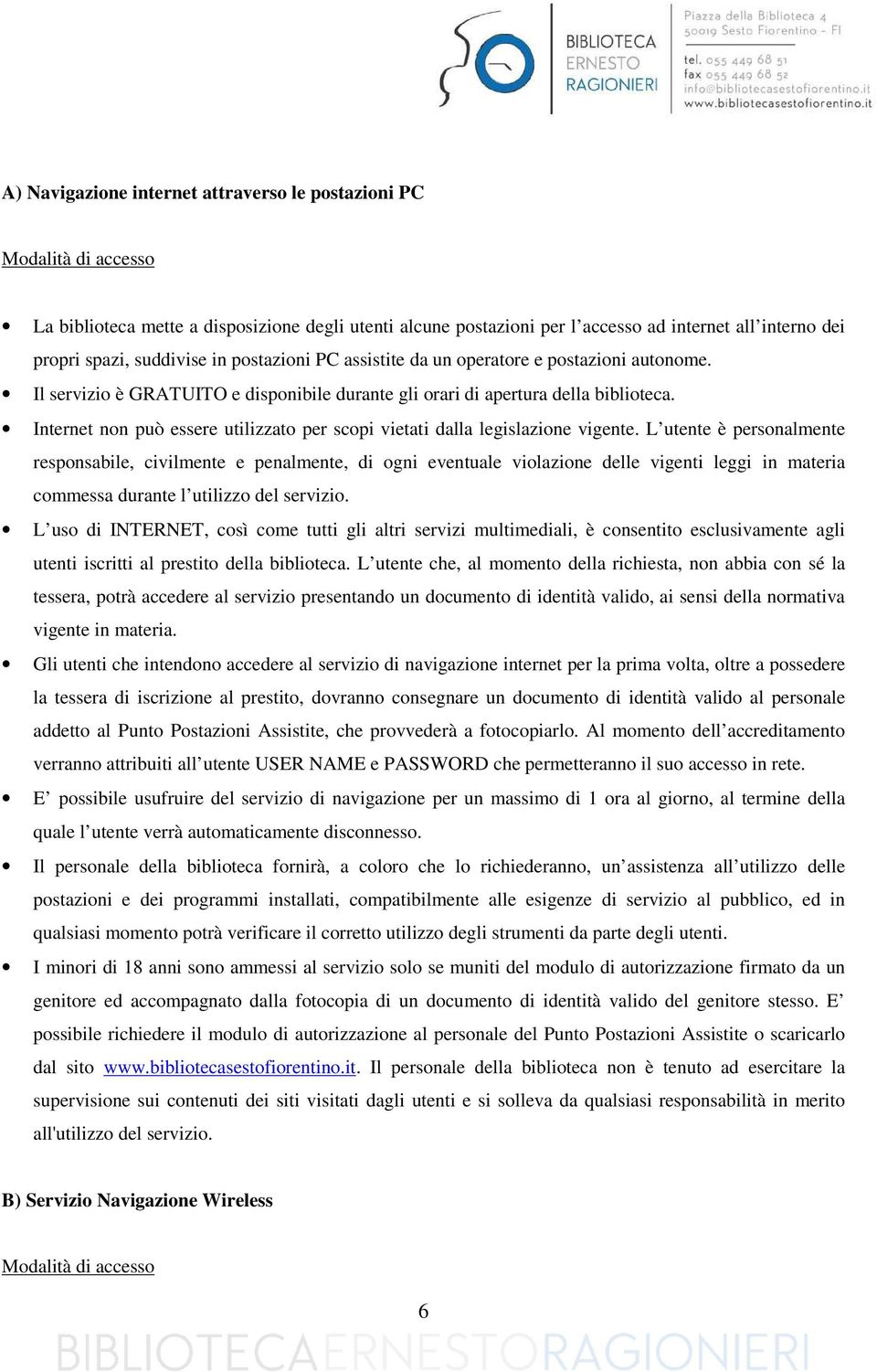 Internet non può essere utilizzato per scopi vietati dalla legislazione vigente.