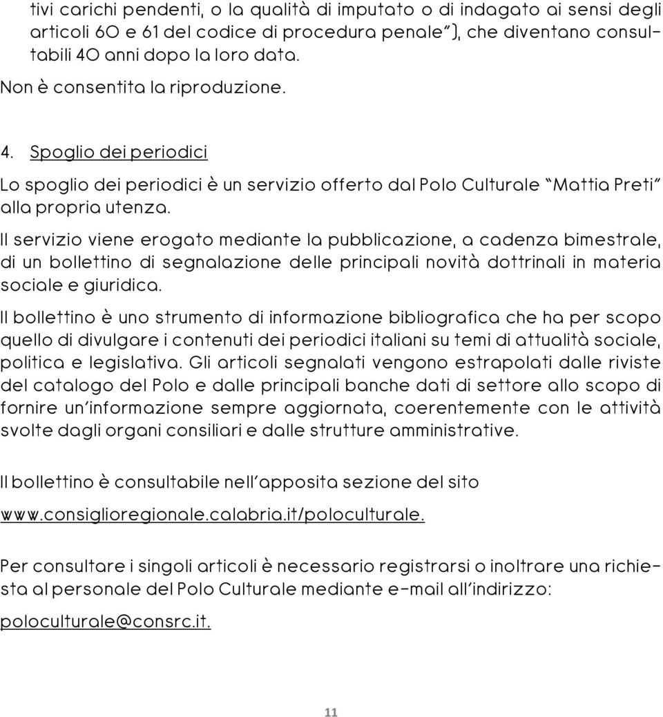 Il servizio viene erogato mediante la pubblicazione, a cadenza bimestrale, di un bollettino di segnalazione delle principali novità dottrinali in materia sociale e giuridica.