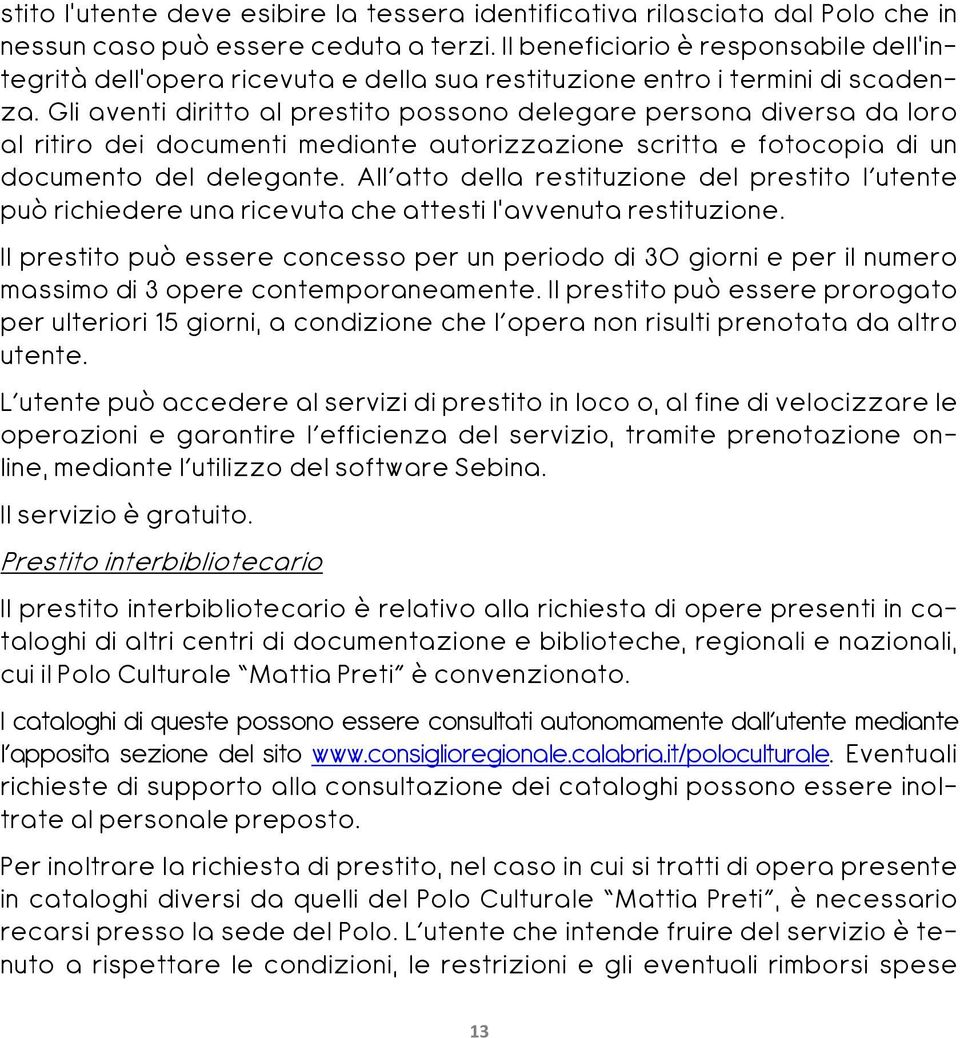 Gli aventi diritto al prestito possono delegare persona diversa da loro al ritiro dei documenti mediante autorizzazione scritta e fotocopia di un documento del delegante.