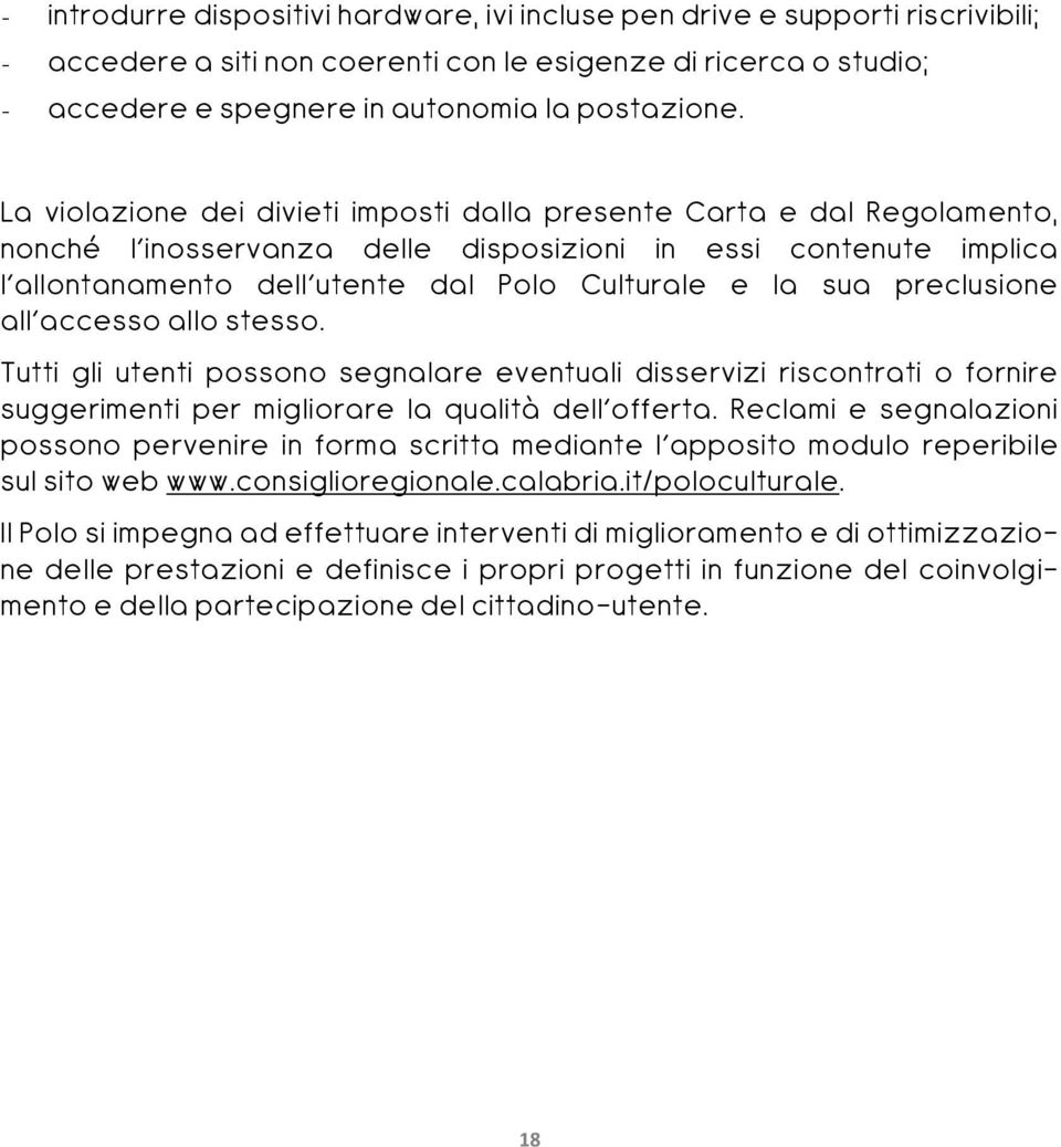 preclusione all accesso allo stesso. Tutti gli utenti possono segnalare eventuali disservizi riscontrati o fornire suggerimenti per migliorare la qualità dell offerta.