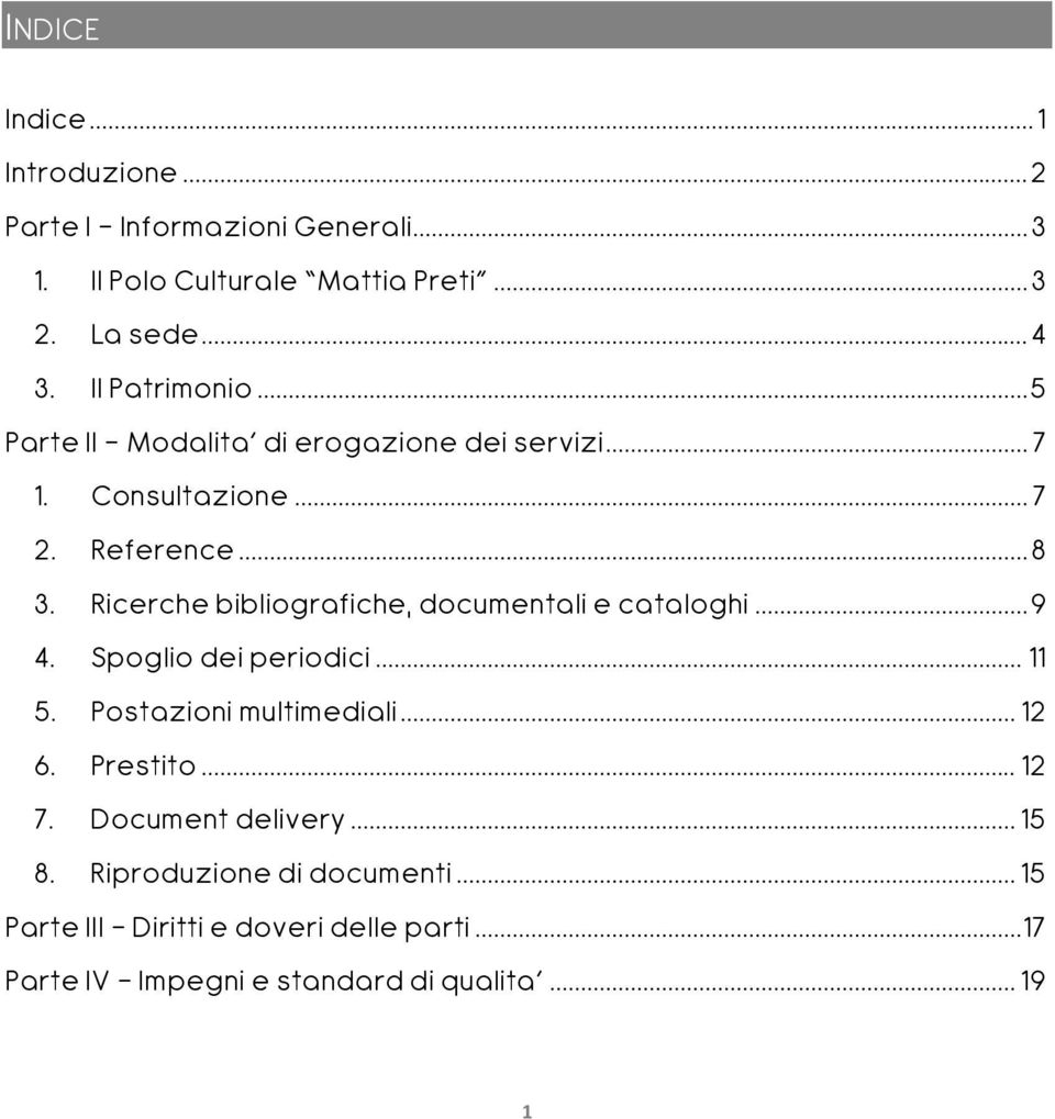 Ricerche bibliografiche, documentali e cataloghi... 9 4. Spoglio dei periodici... 11 5. Postazioni multimediali... 12 6. Prestito.