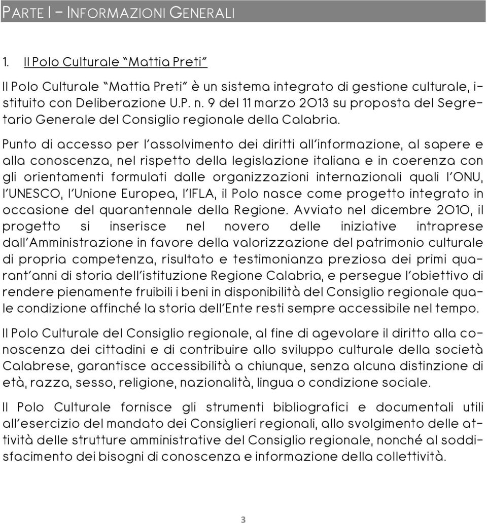 Punto di accesso per l assolvimento dei diritti all informazione, al sapere e alla conoscenza, nel rispetto della legislazione italiana e in coerenza con gli orientamenti formulati dalle