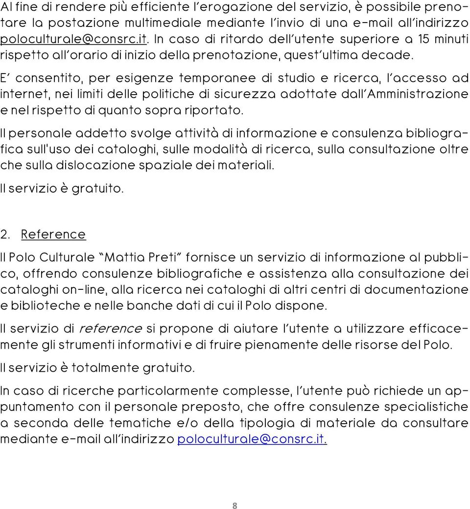 E consentito, per esigenze temporanee di studio e ricerca, l accesso ad internet, nei limiti delle politiche di sicurezza adottate dall Amministrazione e nel rispetto di quanto sopra riportato.