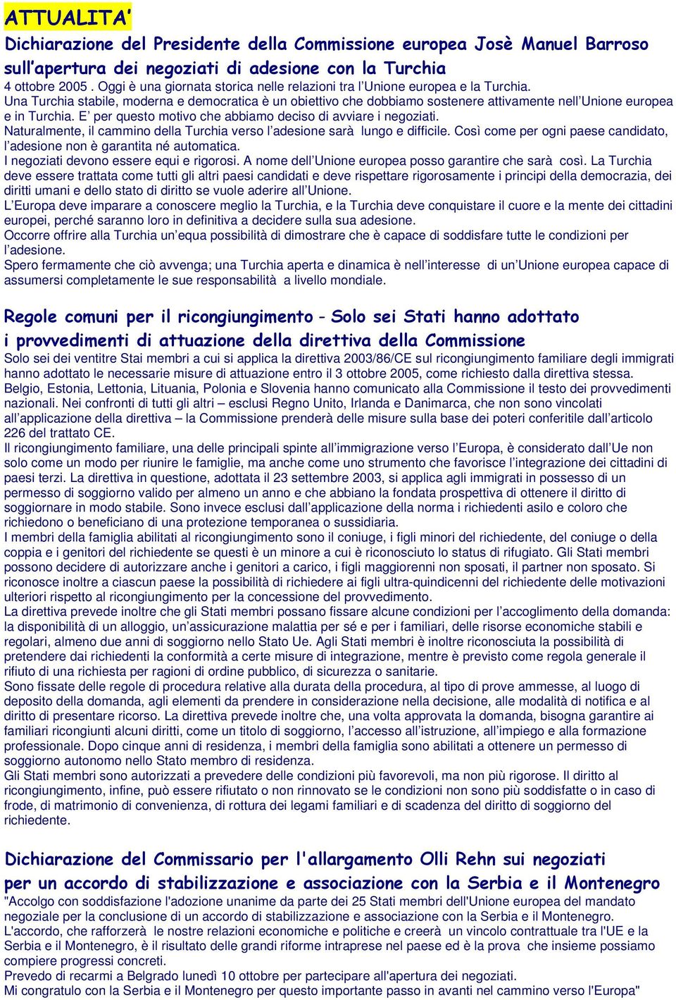 Una Turchia stabile, moderna e democratica è un obiettivo che dobbiamo sostenere attivamente nell Unione europea e in Turchia. E per questo motivo che abbiamo deciso di avviare i negoziati.