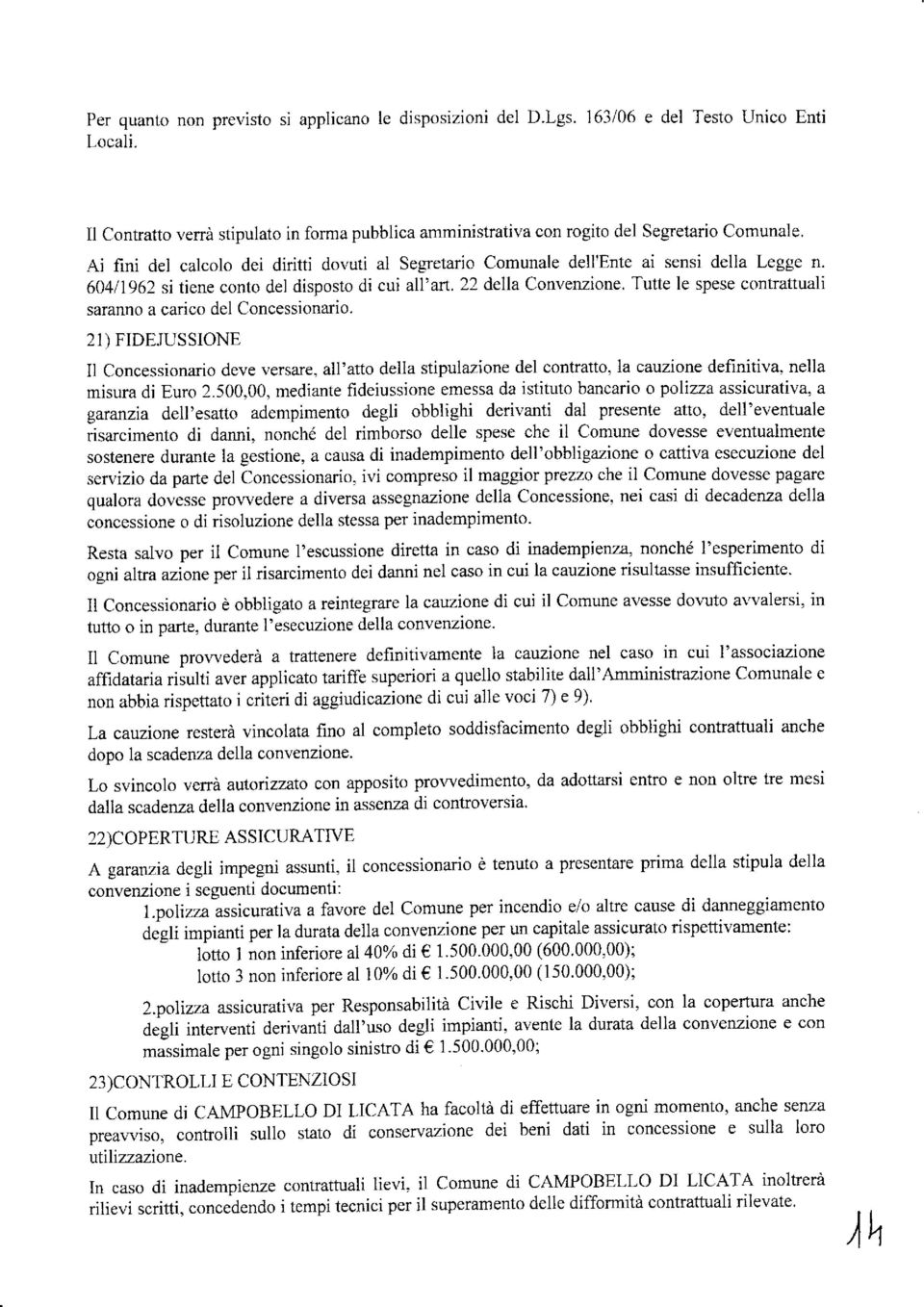 Tutte le spese contrattuali saranno a carico del Concessionario. 21) FIDE.IUSSIONE Il Concessionario deve versare, all'atto della stipulazione del contratto, la cauzione definitiva.