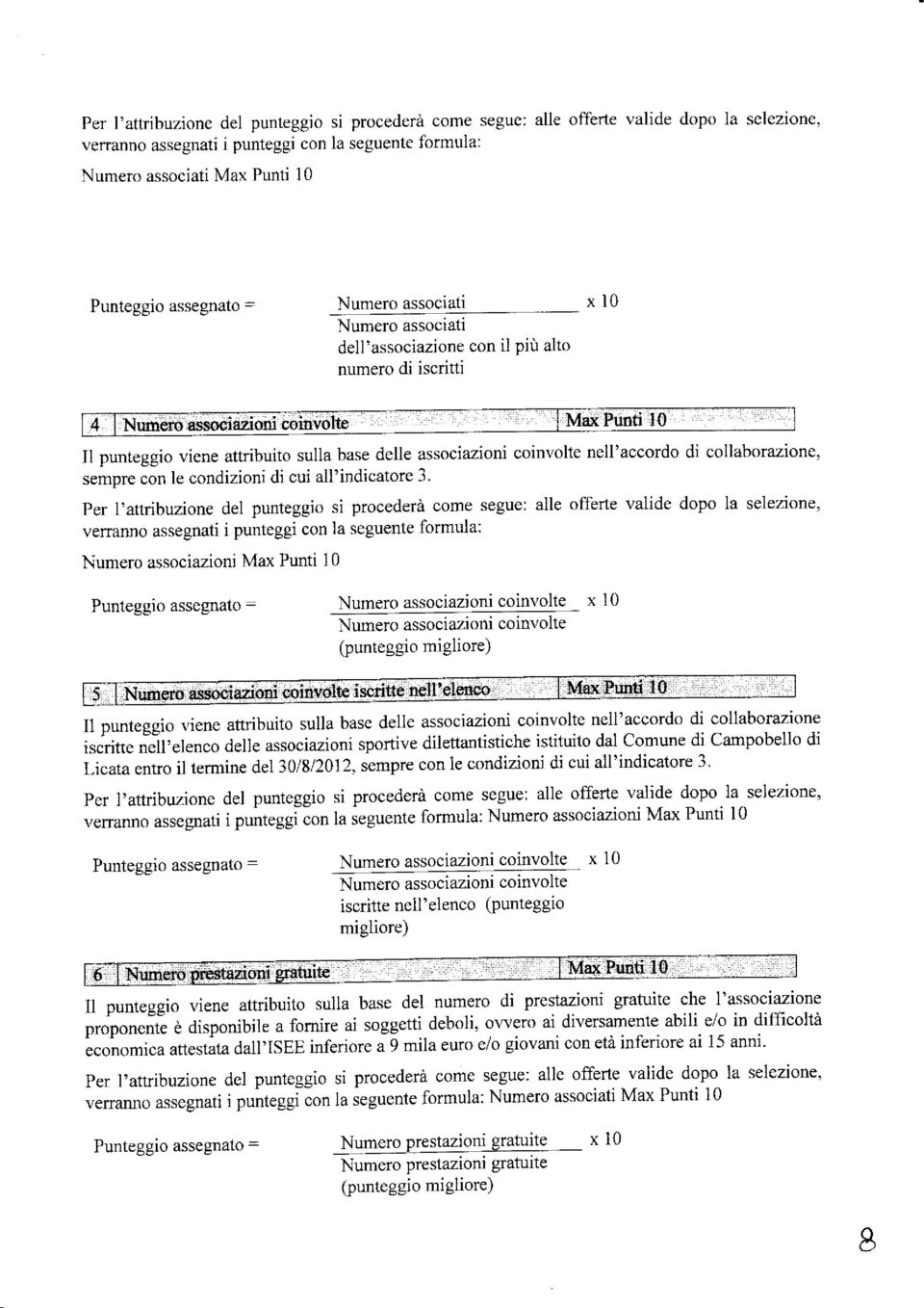 collaborazione, sempre con le condizioni di cui all'indicatore 3 per l,attribuzione del punteggio si procederà come segue: alle oflerte valide dopo la selezione, venaruìo assegnati i punteggi con la