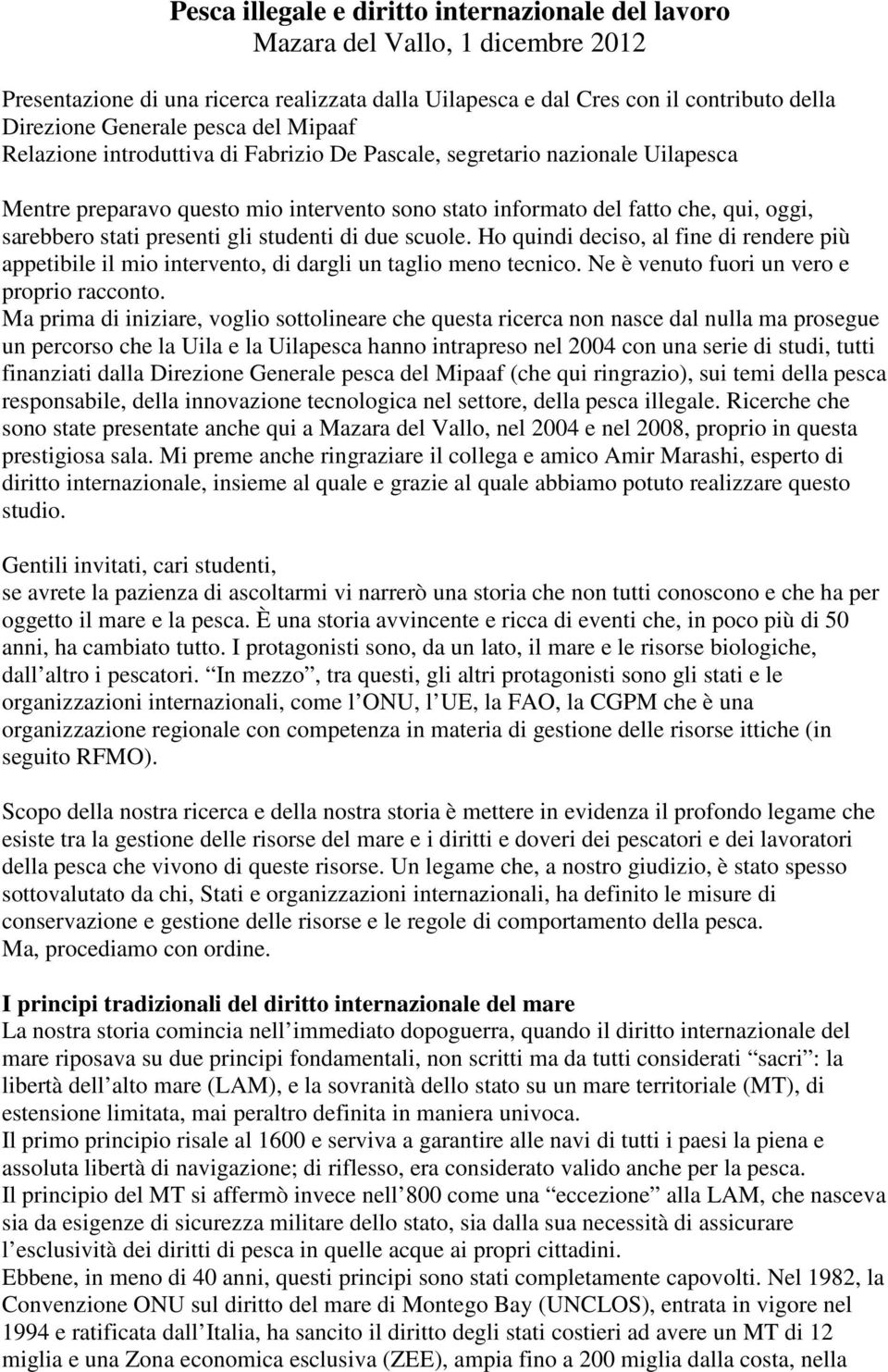 presenti gli studenti di due scuole. Ho quindi deciso, al fine di rendere più appetibile il mio intervento, di dargli un taglio meno tecnico. Ne è venuto fuori un vero e proprio racconto.