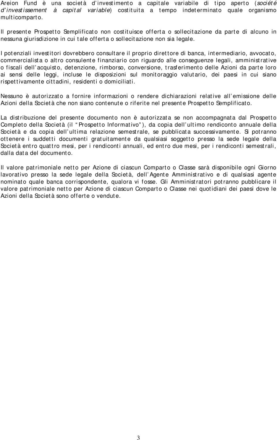 I potenziali investitori dovrebbero consultare il proprio direttore di banca, intermediario, avvocato, commercialista o altro consulente finanziario con riguardo alle conseguenze legali,