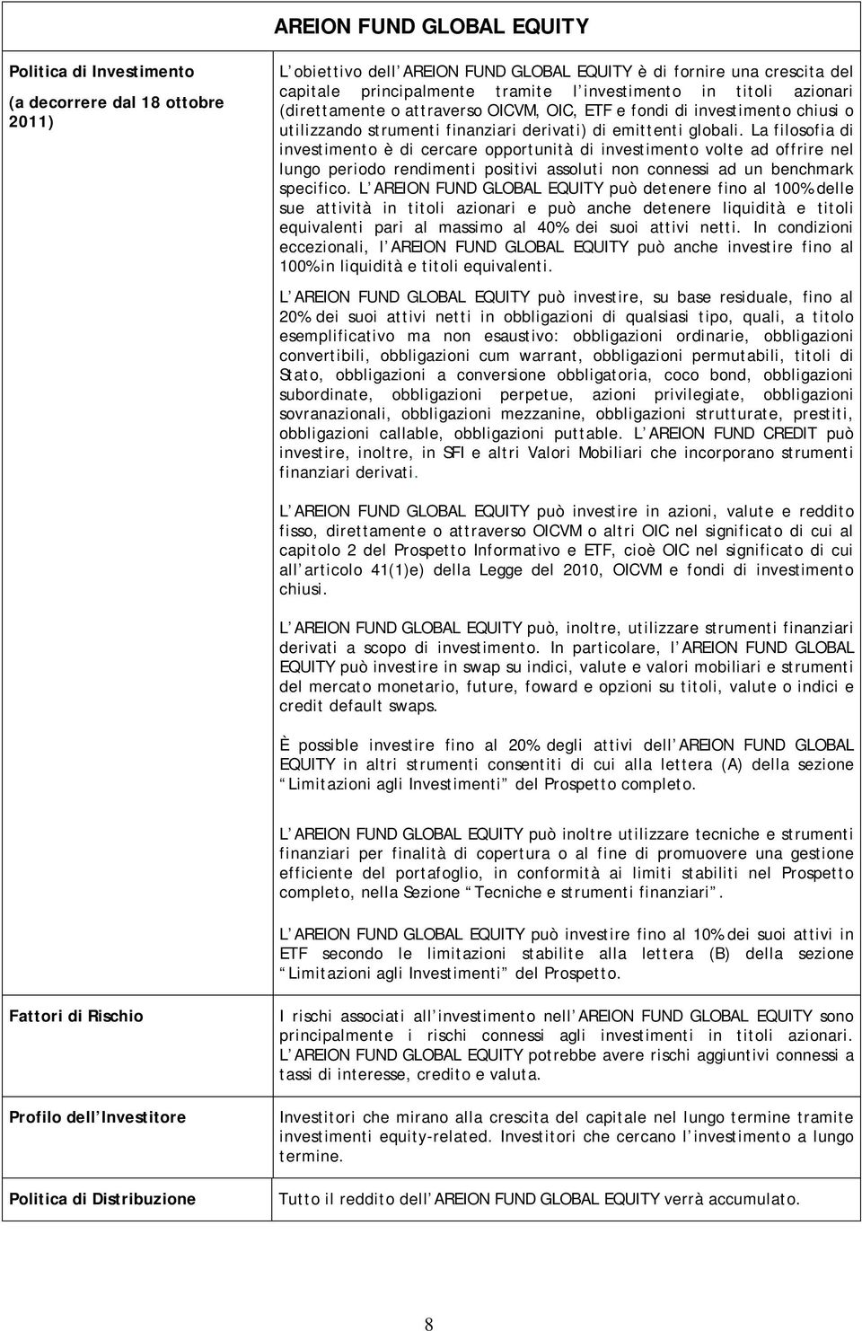 La filosofia di investimento è di cercare opportunità di investimento volte ad offrire nel lungo periodo rendimenti positivi assoluti non connessi ad un benchmark specifico.