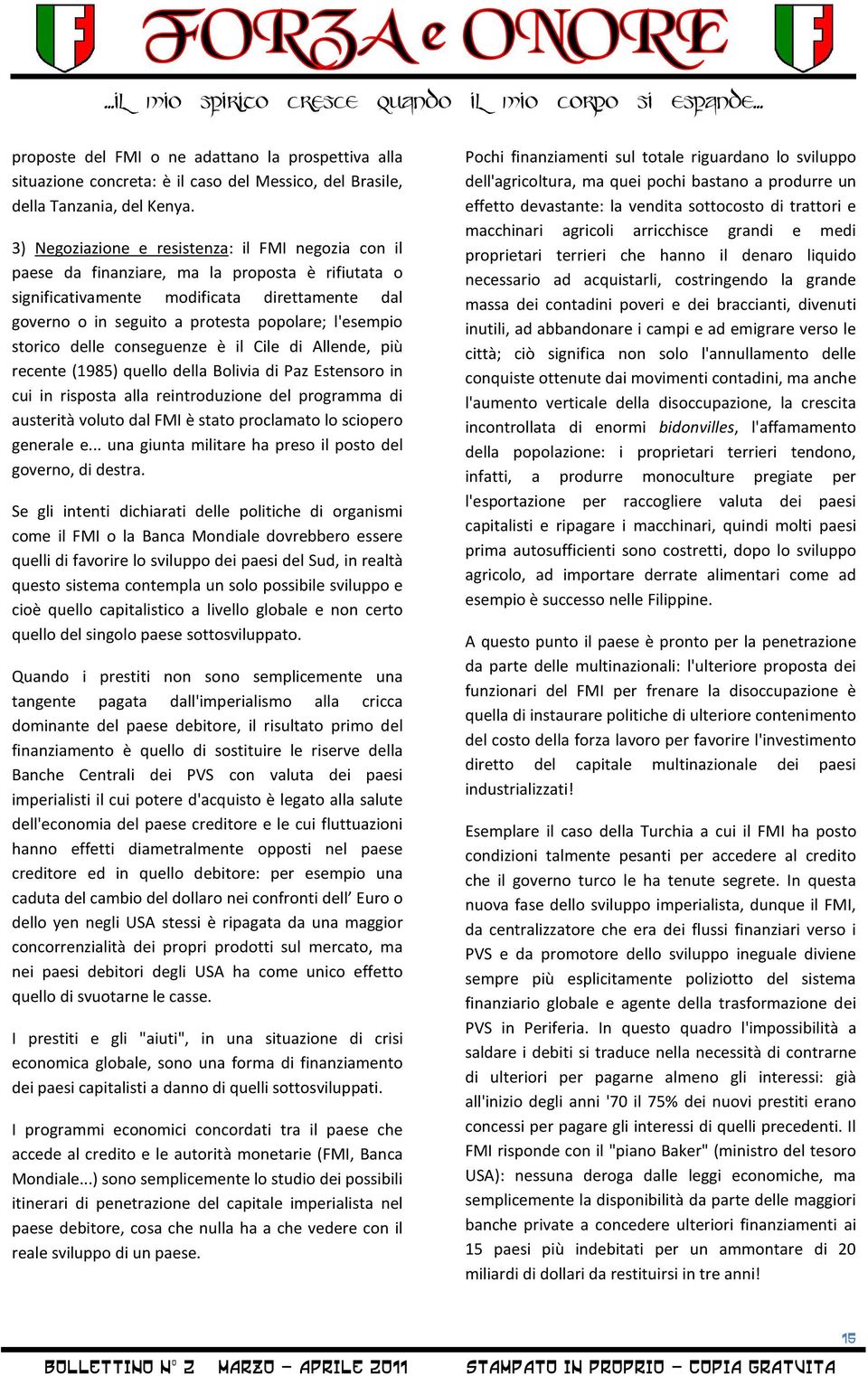 l'esempio storico delle conseguenze è il Cile di Allende, più recente (1985) quello della Bolivia di Paz Estensoro in cui in risposta alla reintroduzione del programma di austerità voluto dal FMI è