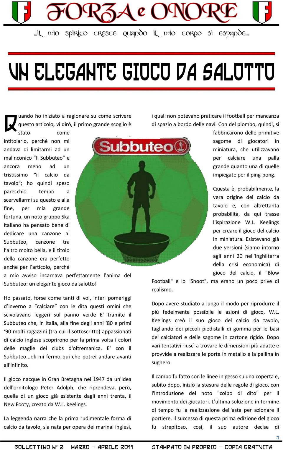 canzone al Subbuteo, canzone tra l altro molto bella, e il titolo della canzone era perfetto anche per l articolo, perché a mio avviso incarnava perfettamente l anima del Subbuteo: un elegante gioco