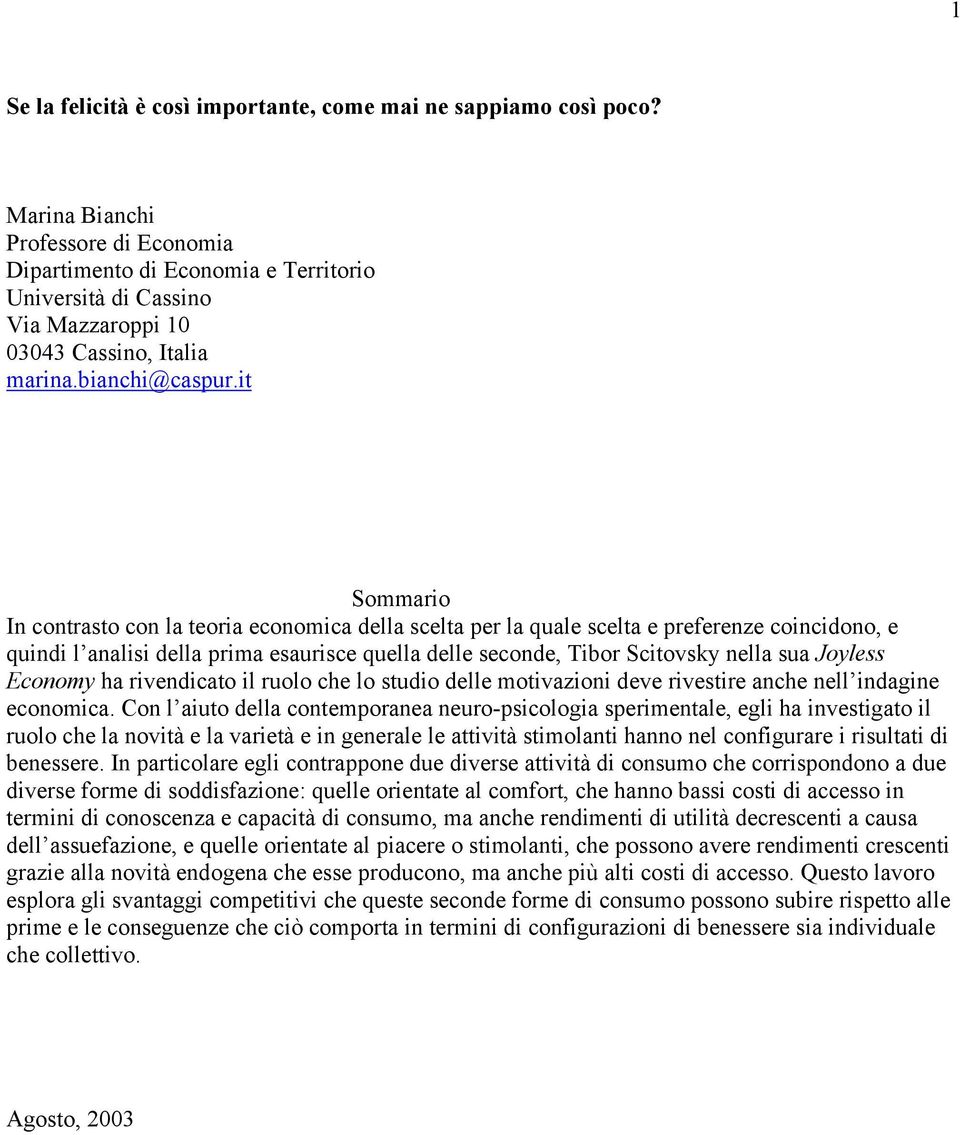 it Sommario In contrasto con la teoria economica della scelta per la quale scelta e preferenze coincidono, e quindi l analisi della prima esaurisce quella delle seconde, Tibor Scitovsky nella sua