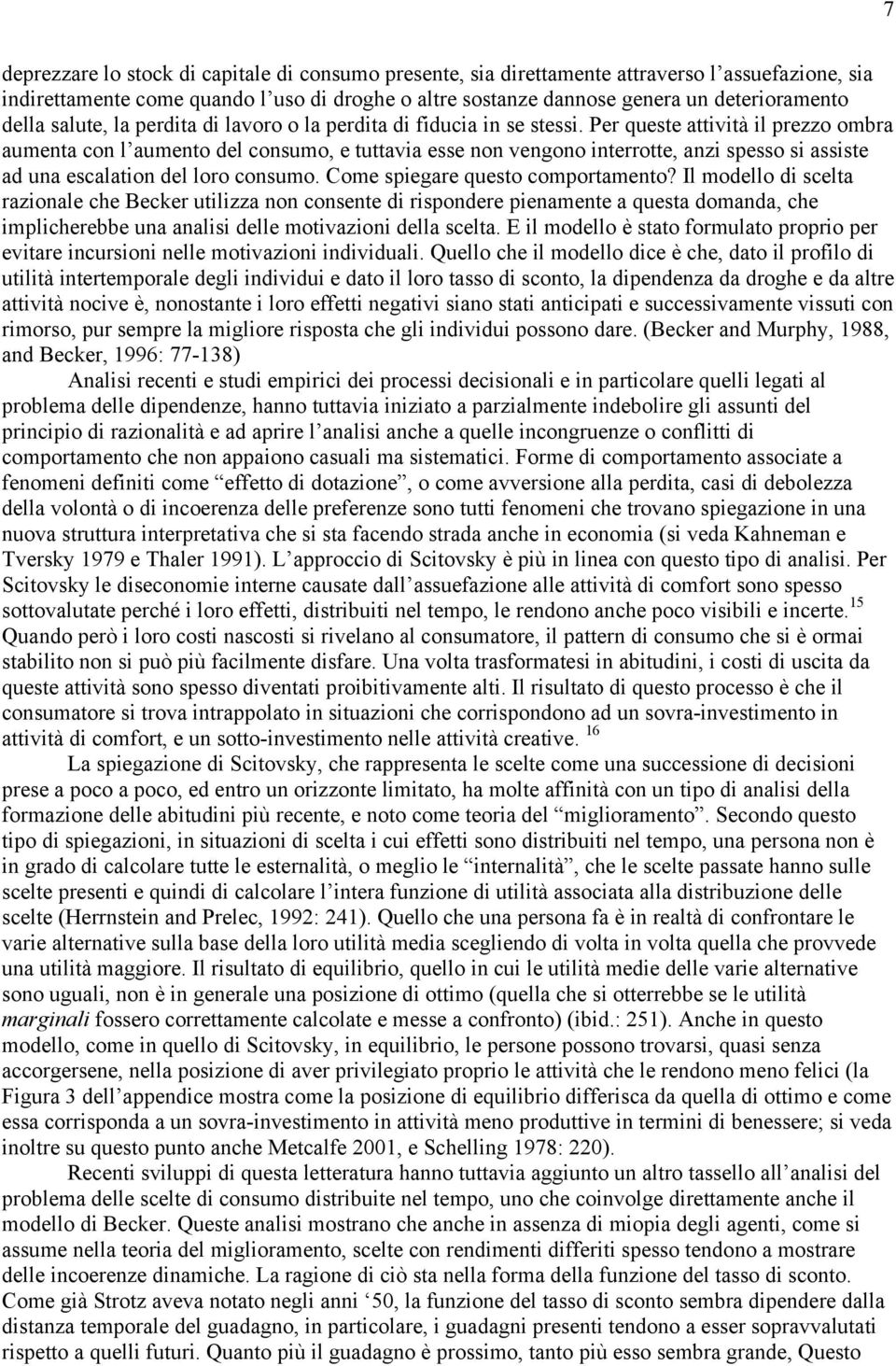 Per queste attività il prezzo ombra aumenta con l aumento del consumo, e tuttavia esse non vengono interrotte, anzi spesso si assiste ad una escalation del loro consumo.