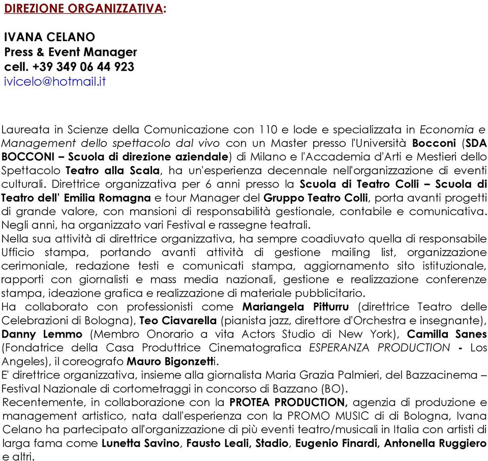 aziendale) di Milano e l'accademia d'arti e Mestieri dello Spettacolo Teatro alla Scala, ha un'esperienza decennale nell'organizzazione di eventi culturali.
