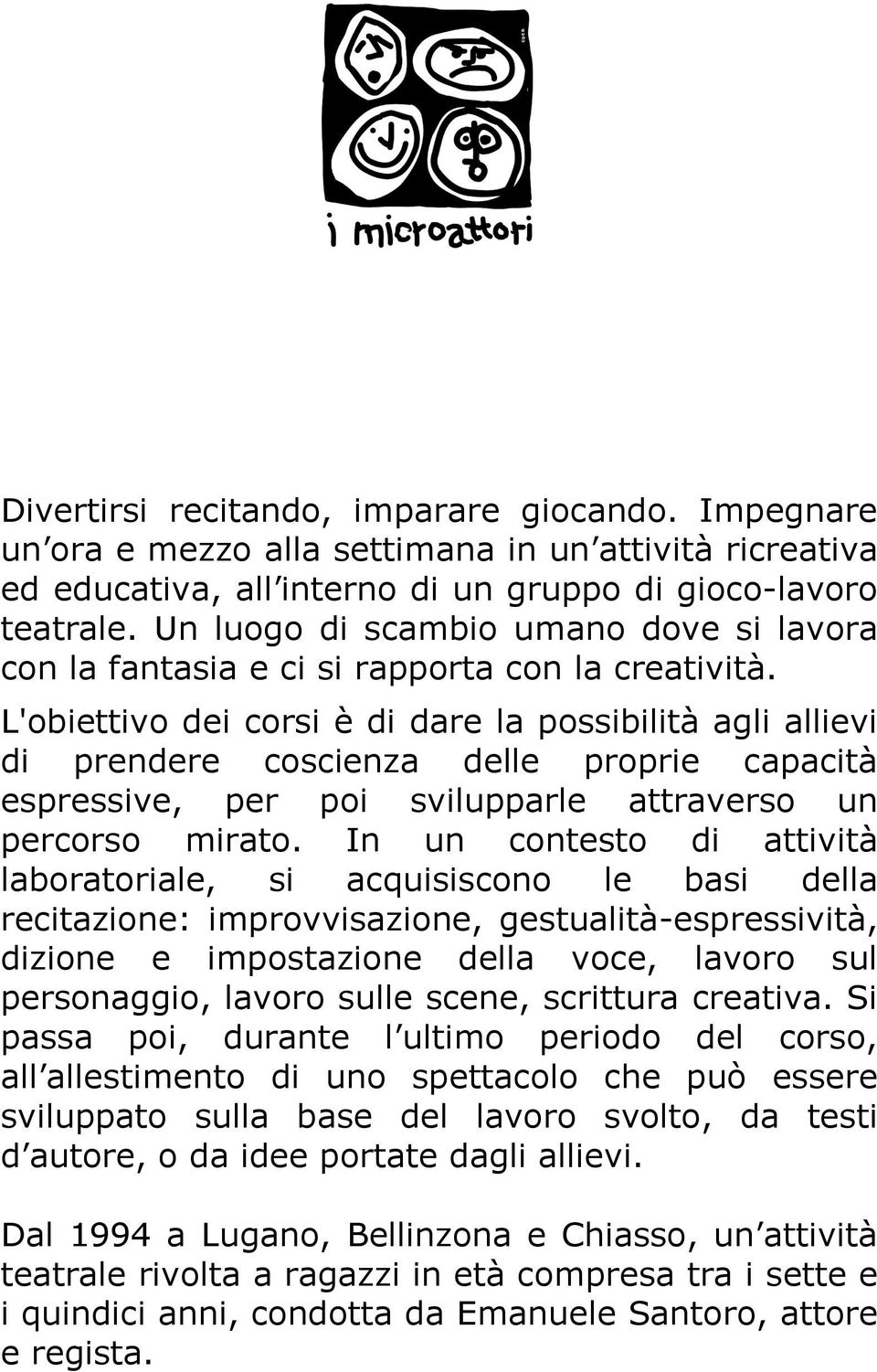 L'obiettivo dei corsi è di dare la possibilità agli allievi di prendere coscienza delle proprie capacità espressive, per poi svilupparle attraverso un percorso mirato.