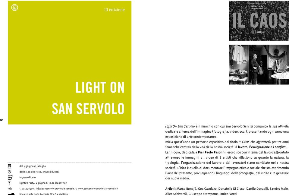 e dal Lido LightOn San Servolo è il chio con cui San Servolo Servizi comunica le sue attività dedicate al tema dell immagine (fotografia, video, ecc.