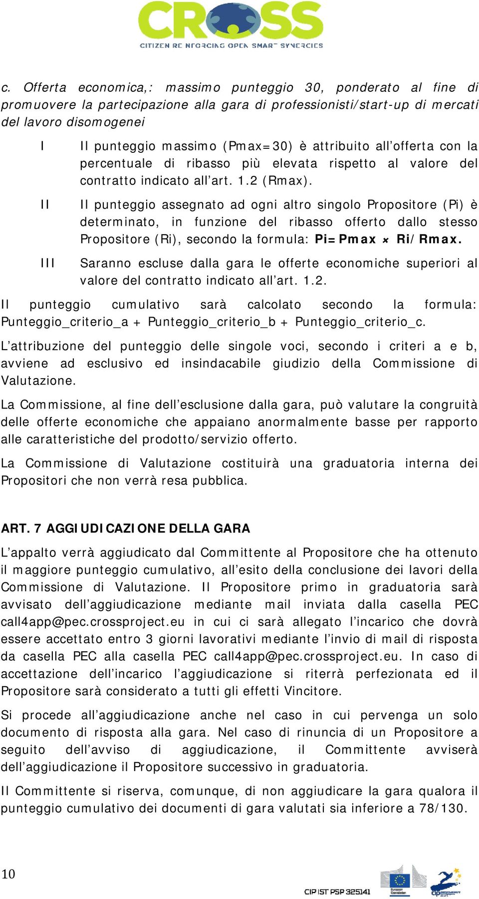 Il punteggio assegnato ad ogni altro singolo Propositore (Pi) è determinato, in funzione del ribasso offerto dallo stesso Propositore (Ri), secondo la formula: Pi=Pmax Ri/Rmax.