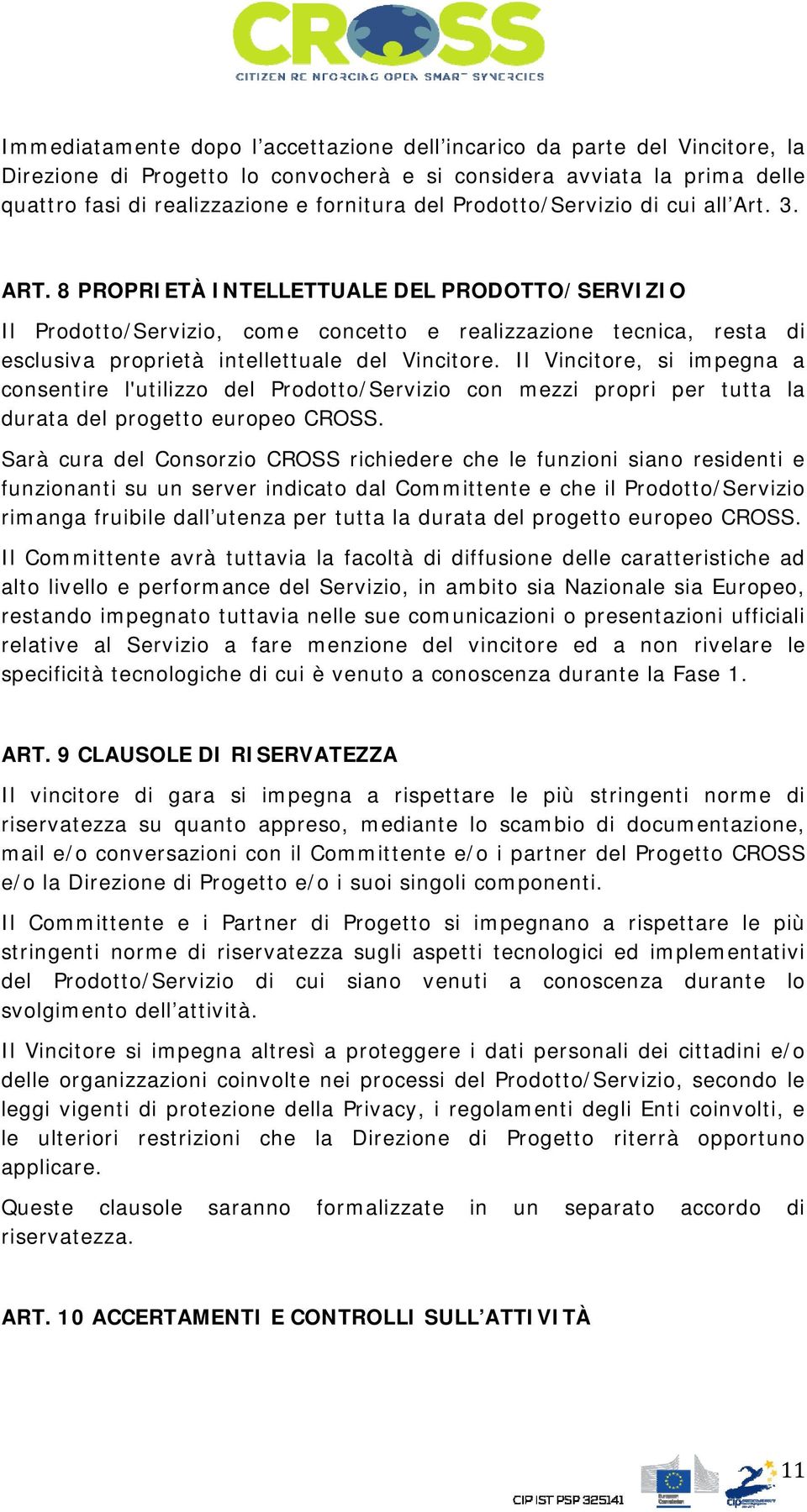 8 PROPRIETÀ INTELLETTUALE DEL PRODOTTO/SERVIZIO Il Prodotto/Servizio, come concetto e realizzazione tecnica, resta di esclusiva proprietà intellettuale del Vincitore.