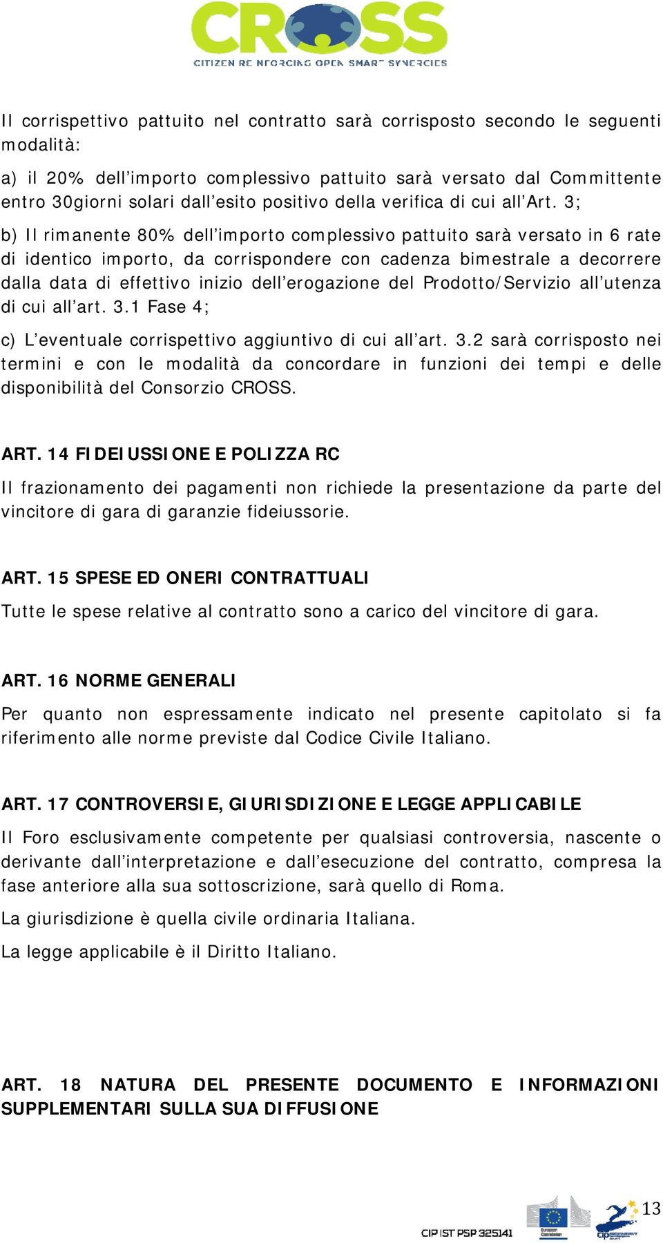 3; b) Il rimanente 80% dell importo complessivo pattuito sarà versato in 6 rate di identico importo, da corrispondere con cadenza bimestrale a decorrere dalla data di effettivo inizio dell erogazione