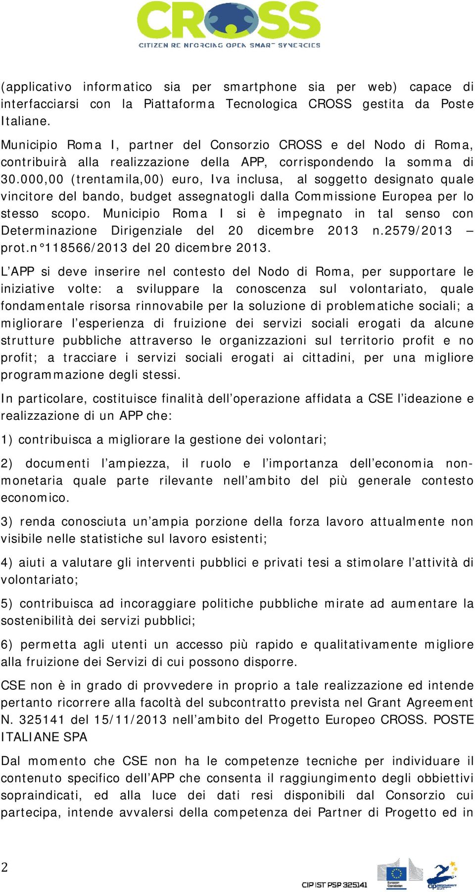 000,00 (trentamila,00) euro, Iva inclusa, al soggetto designato quale vincitore del bando, budget assegnatogli dalla Commissione Europea per lo stesso scopo.