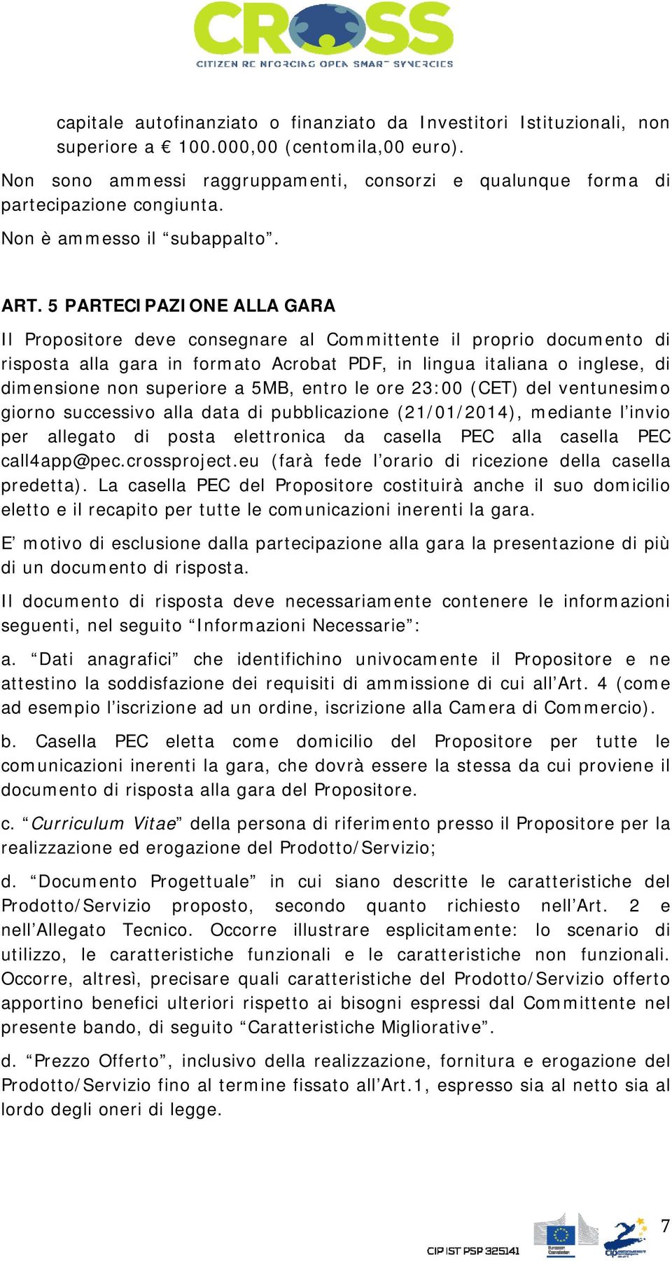 5 PARTECIPAZIONE ALLA GARA Il Propositore deve consegnare al Committente il proprio documento di risposta alla gara in formato Acrobat PDF, in lingua italiana o inglese, di dimensione non superiore a