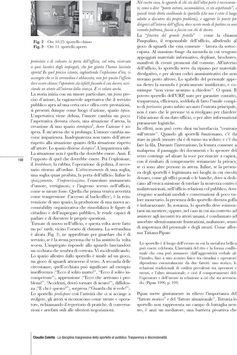 In quel preciso istante, inghiottendo l esplosione d ira, vi accorgete che se la serrandina è abbassata, non per questo l ufficio deve essere chiuso: l operatore sta infatti facendo il suo dovere,