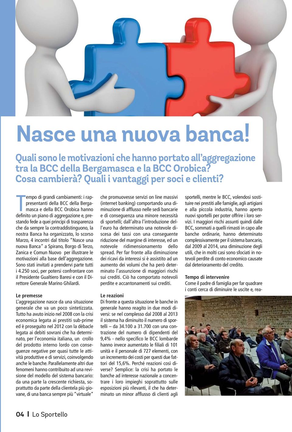 contraddistinguono, la nostra Banca ha organizzato, lo scorso Marzo, 4 incontri dal titolo Nasce una nuova Banca a Spirano, Borgo di Terzo, Zanica e Comun Nuovo per illustrare le motivazioni alla