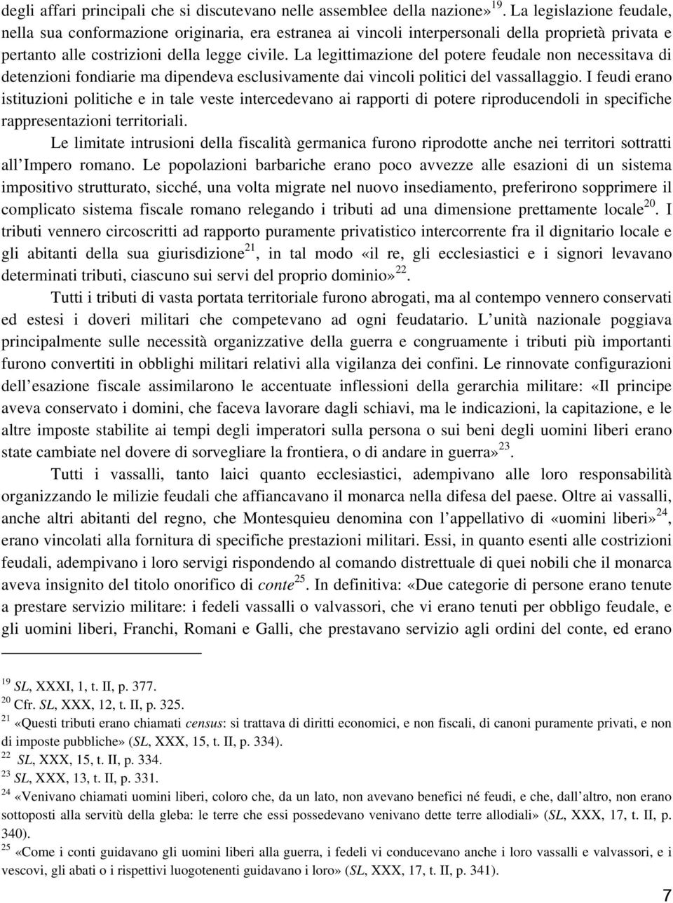 La legittimazione del potere feudale non necessitava di detenzioni fondiarie ma dipendeva esclusivamente dai vincoli politici del vassallaggio.