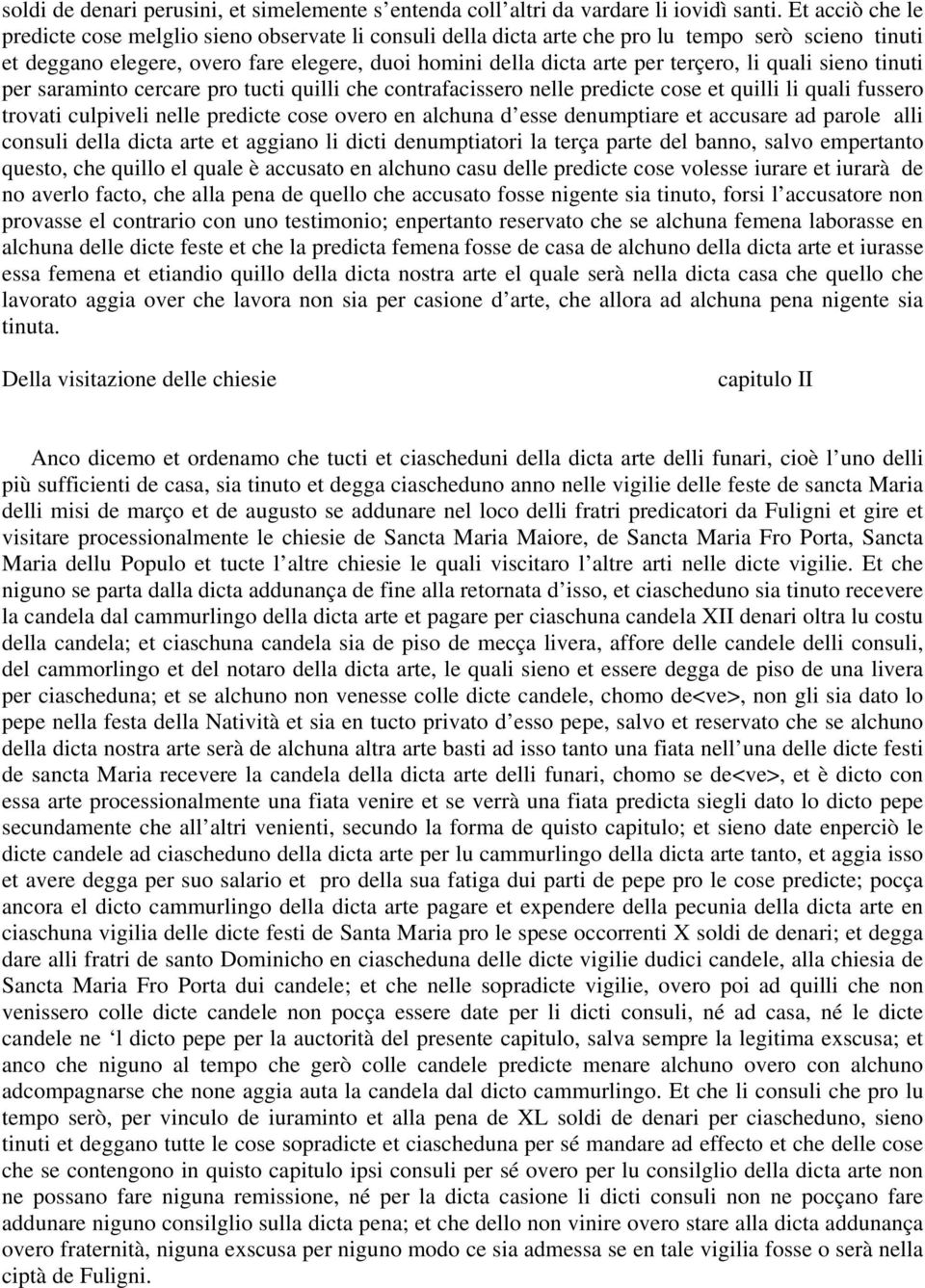 li quali sieno tinuti per saraminto cercare pro tucti quilli che contrafacissero nelle predicte cose et quilli li quali fussero trovati culpiveli nelle predicte cose overo en alchuna d esse