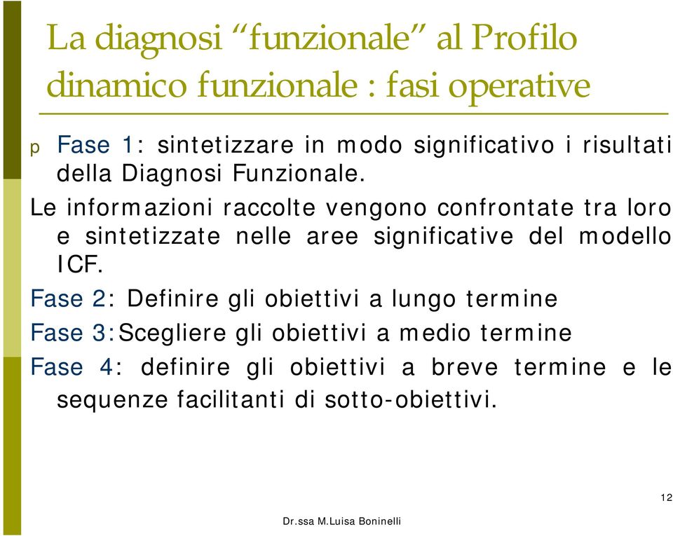 Le informazioni raccolte vengono confrontate tra loro e sintetizzate nelle aree significative del modello ICF.