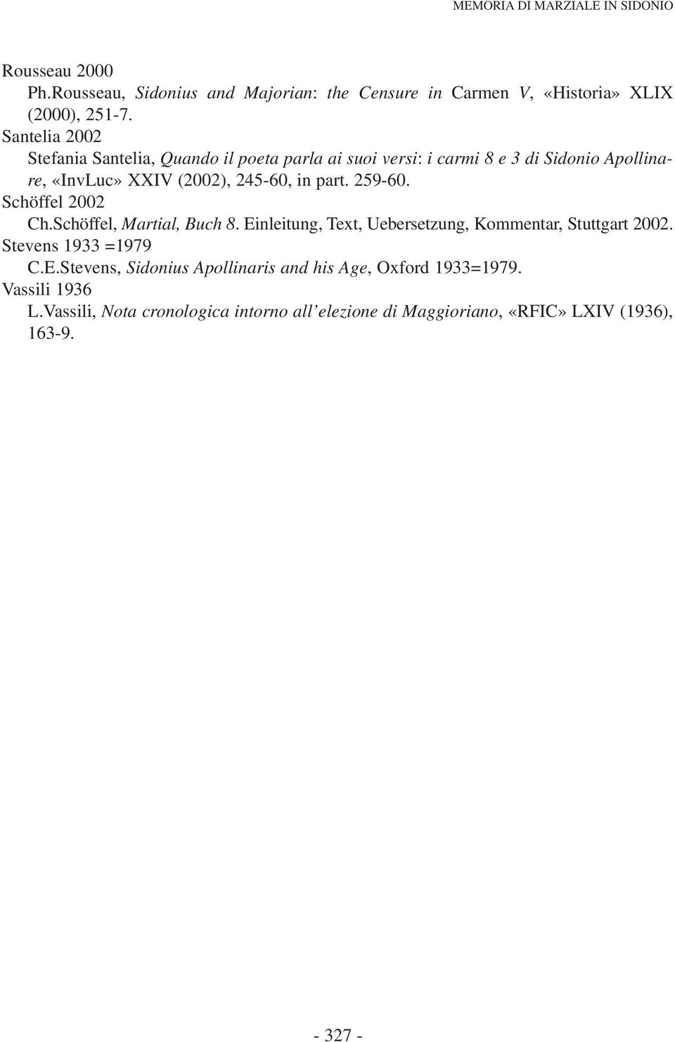 259-60. Schöffel 2002 Ch.Schöffel, Martial, Buch 8. Einleitung, Text, Uebersetzung, Kommentar, Stuttgart 2002. Stevens 1933 =1979 C.E.Stevens, Sidonius Apollinaris and his Age, Oxford 1933=1979.