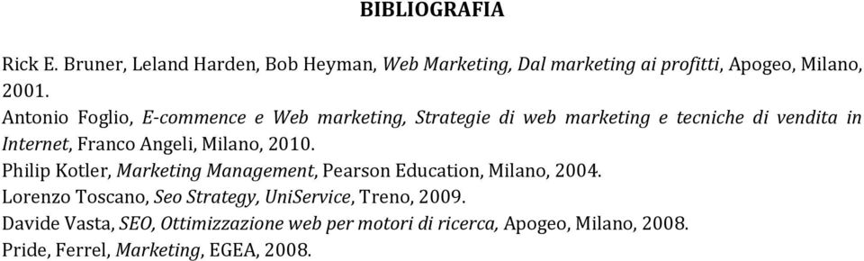 Milano, 2010. Philip Kotler, Marketing Management, Pearson Education, Milano, 2004.