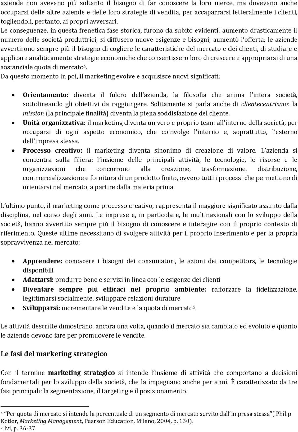 Le conseguenze, in questa frenetica fase storica, furono da subito evidenti: aumentò drasticamente il numero delle società produttrici; si diffusero nuove esigenze e bisogni; aumentò l offerta; le