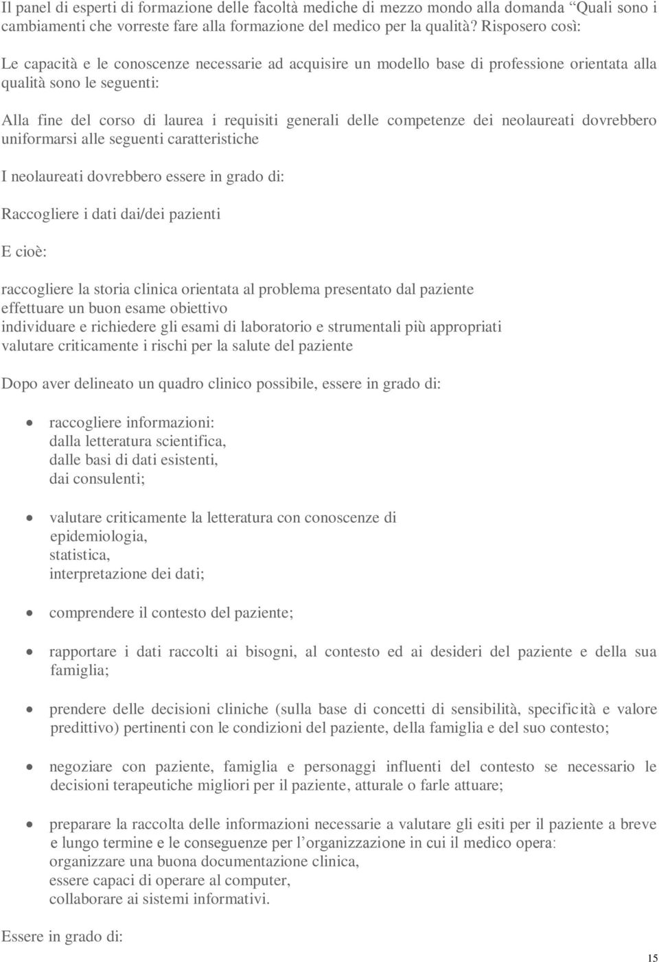 competenze dei neolaureati dovrebbero uniformarsi alle seguenti caratteristiche I neolaureati dovrebbero essere in grado di: Raccogliere i dati dai/dei pazienti E cioè: raccogliere la storia clinica