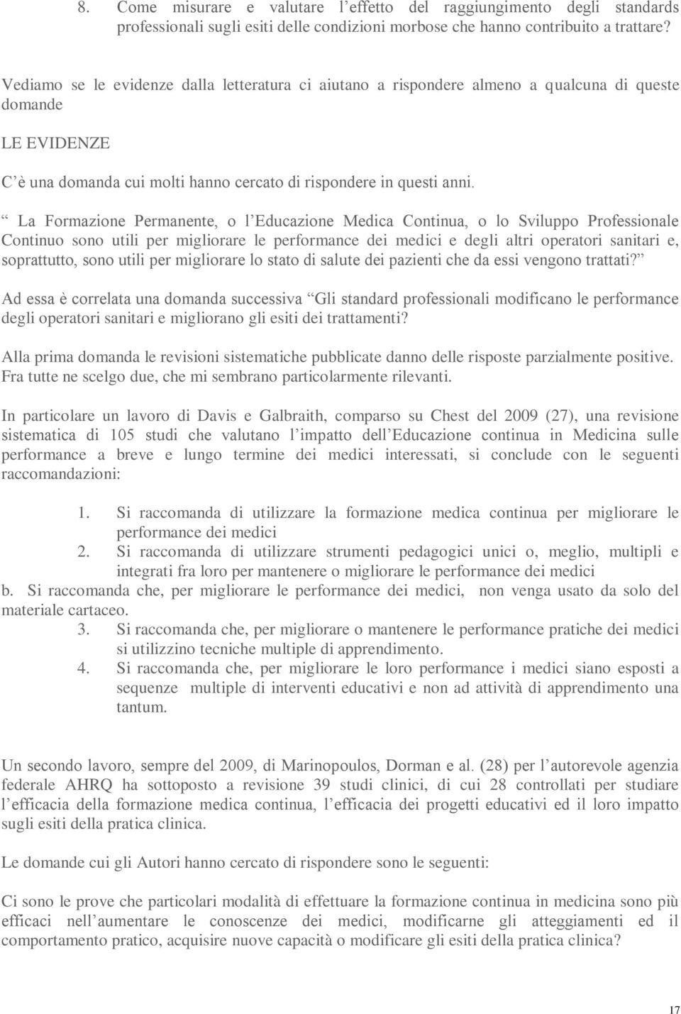 La Formazione Permanente, o l Educazione Medica Continua, o lo Sviluppo Professionale Continuo sono utili per migliorare le performance dei medici e degli altri operatori sanitari e, soprattutto,