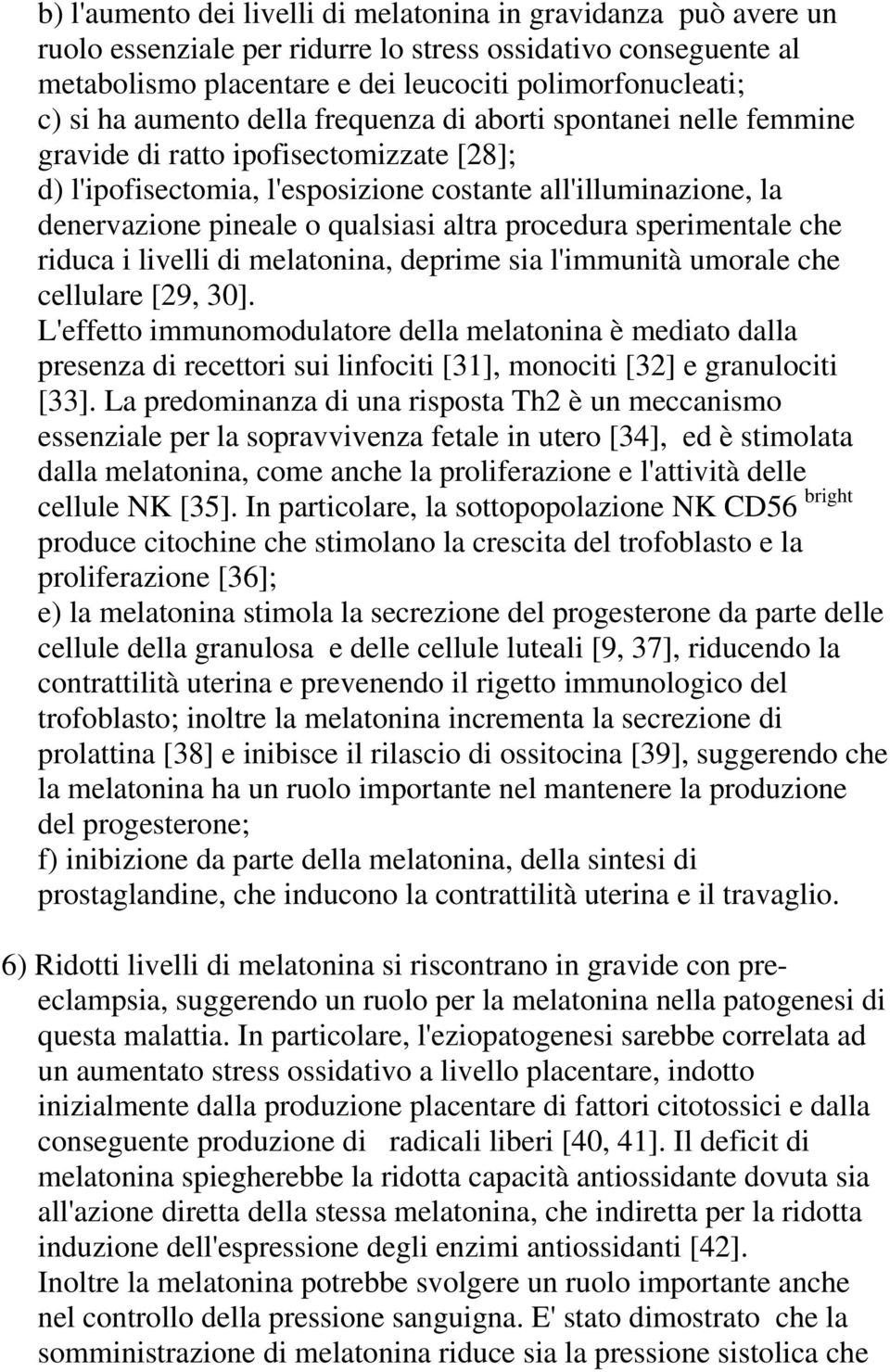 altra procedura sperimentale che riduca i livelli di melatonina, deprime sia l'immunità umorale che cellulare [29, 30].