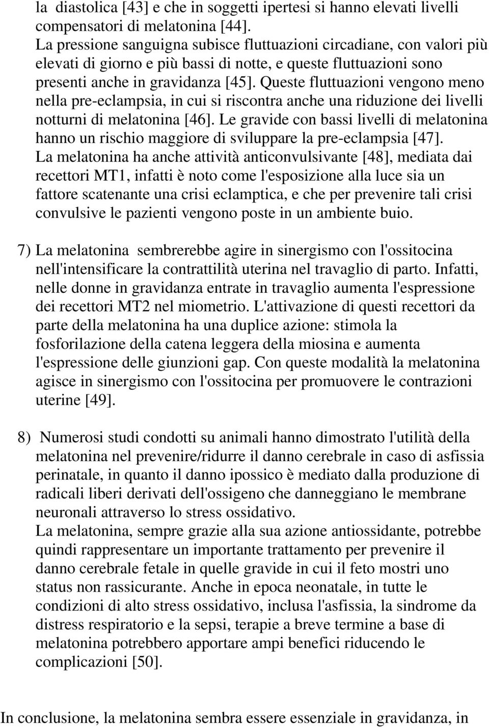 Queste fluttuazioni vengono meno nella pre-eclampsia, in cui si riscontra anche una riduzione dei livelli notturni di melatonina [46].