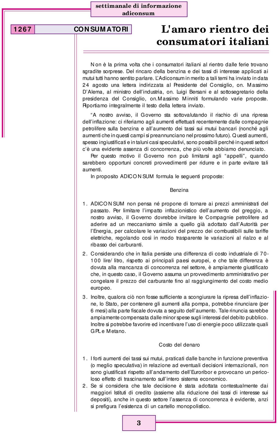 L Adiconsum in merito a tali temi ha inviato in data 24 agosto una lettera indirizzata al Presidente del Consiglio, on. Massimo D Alema, al ministro dell industria, on.