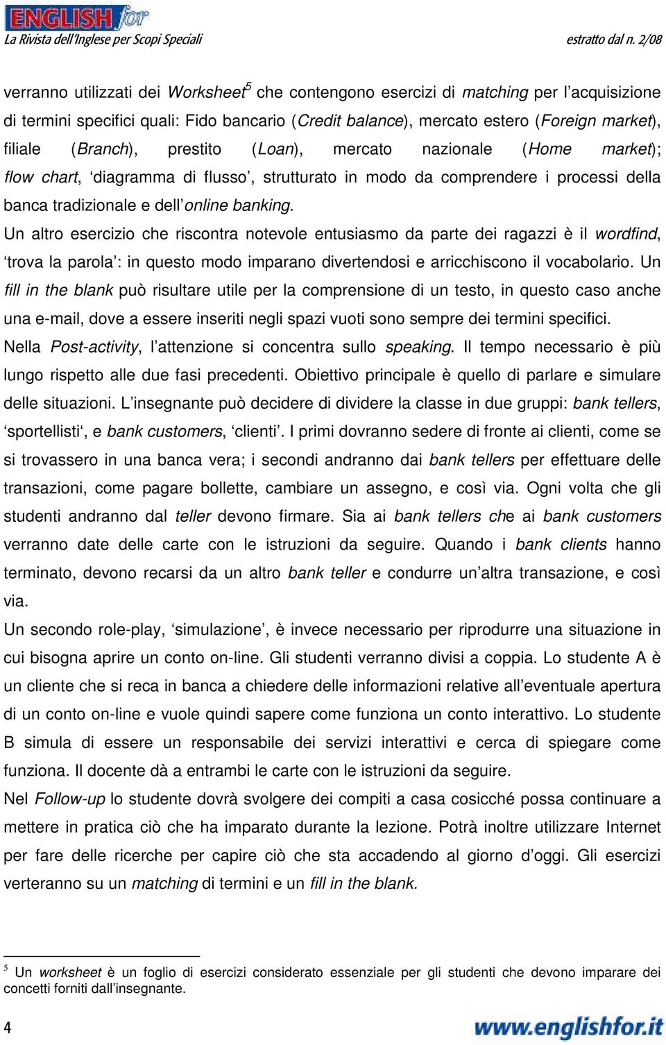 Un altro esercizio che riscontra notevole entusiasmo da parte dei ragazzi è il wordfind, trova la parola : in questo modo imparano divertendosi e arricchiscono il vocabolario.