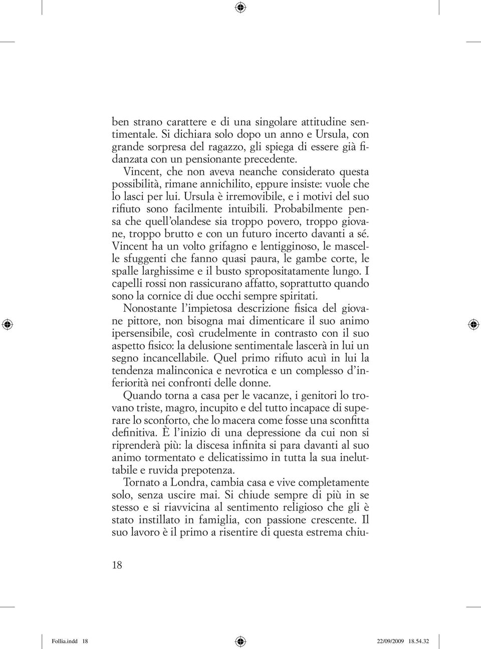 Vincent, che non aveva neanche considerato questa possibilità, rimane annichilito, eppure insiste: vuole che lo lasci per lui.