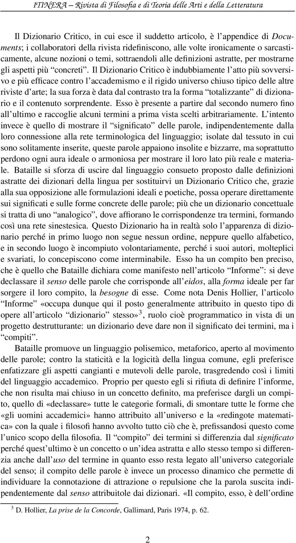 Il Dizionario Critico è indubbiamente l atto più sovversivo e più efficace contro l accademismo e il rigido universo chiuso tipico delle altre riviste d arte; la sua forza è data dal contrasto tra la