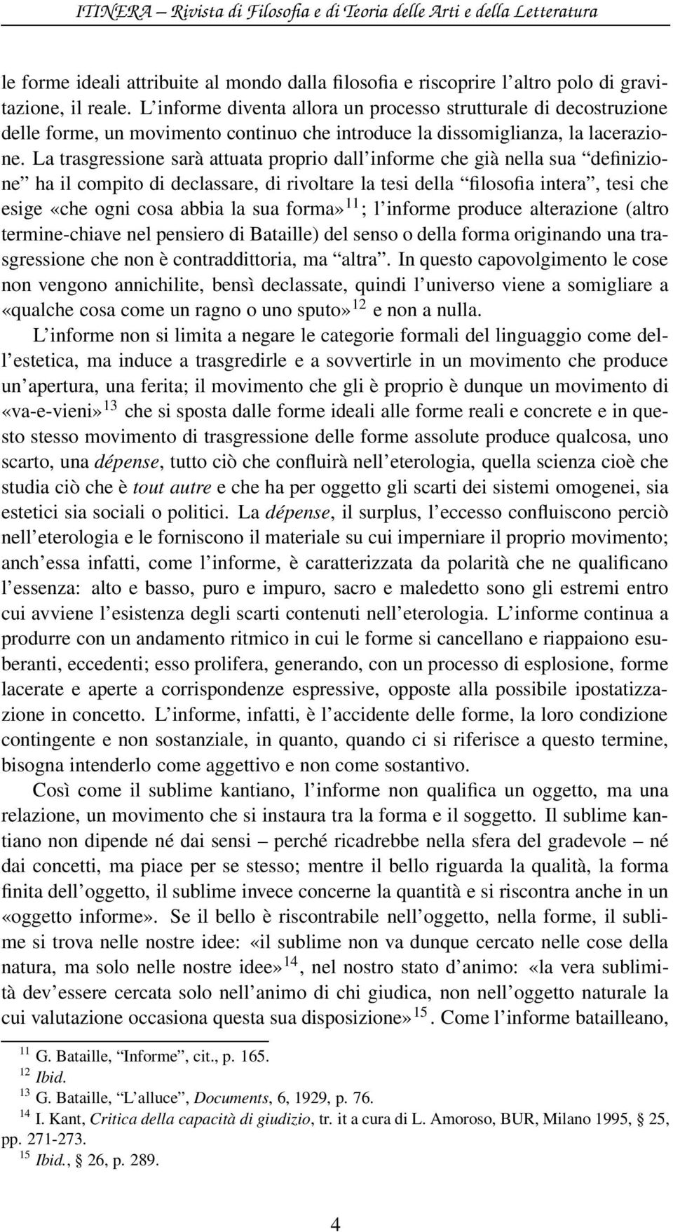 La trasgressione sarà attuata proprio dall informe che già nella sua definizione ha il compito di declassare, di rivoltare la tesi della filosofia intera, tesi che esige «che ogni cosa abbia la sua