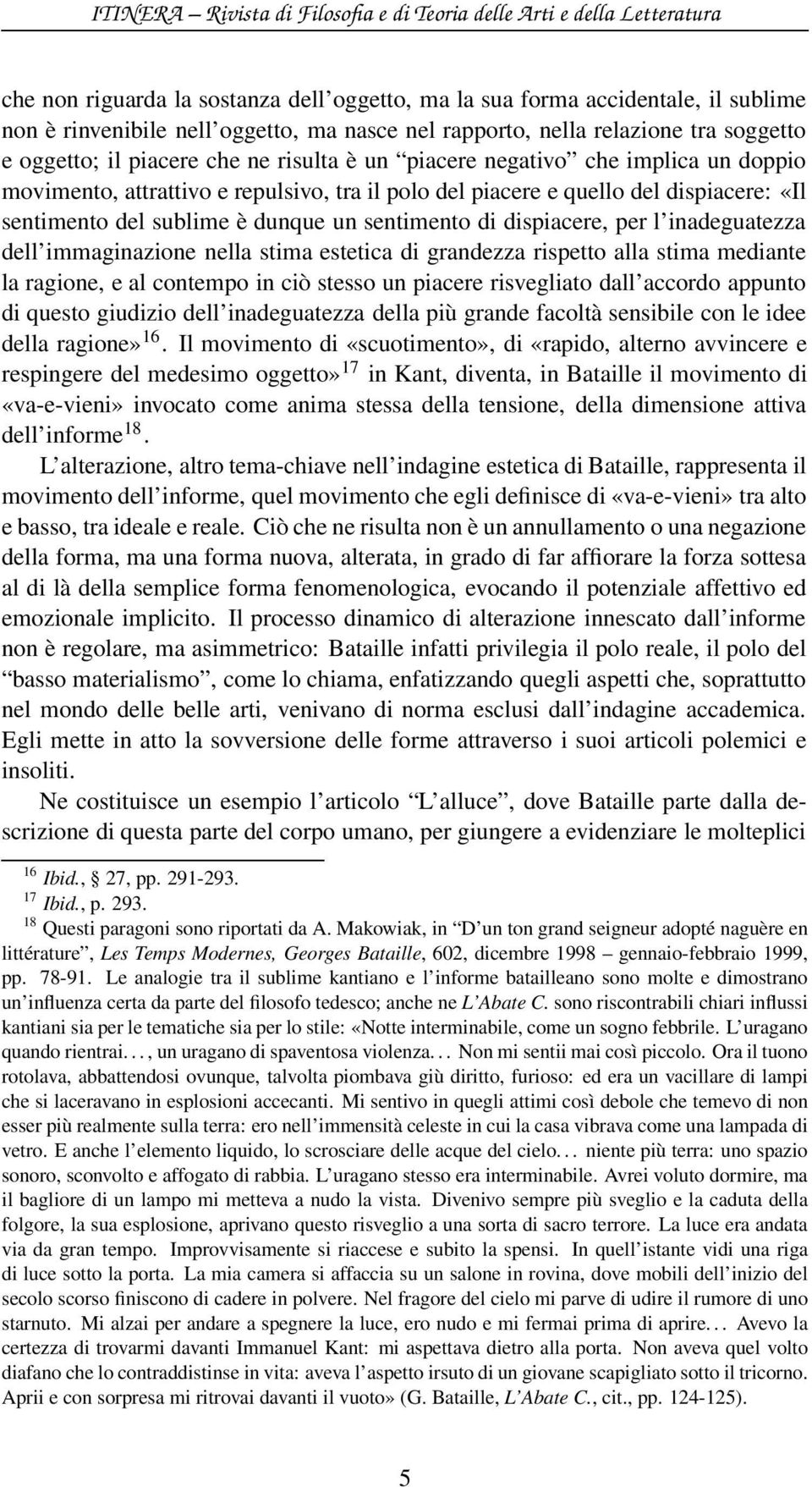 dispiacere, per l inadeguatezza dell immaginazione nella stima estetica di grandezza rispetto alla stima mediante la ragione, e al contempo in ciò stesso un piacere risvegliato dall accordo appunto