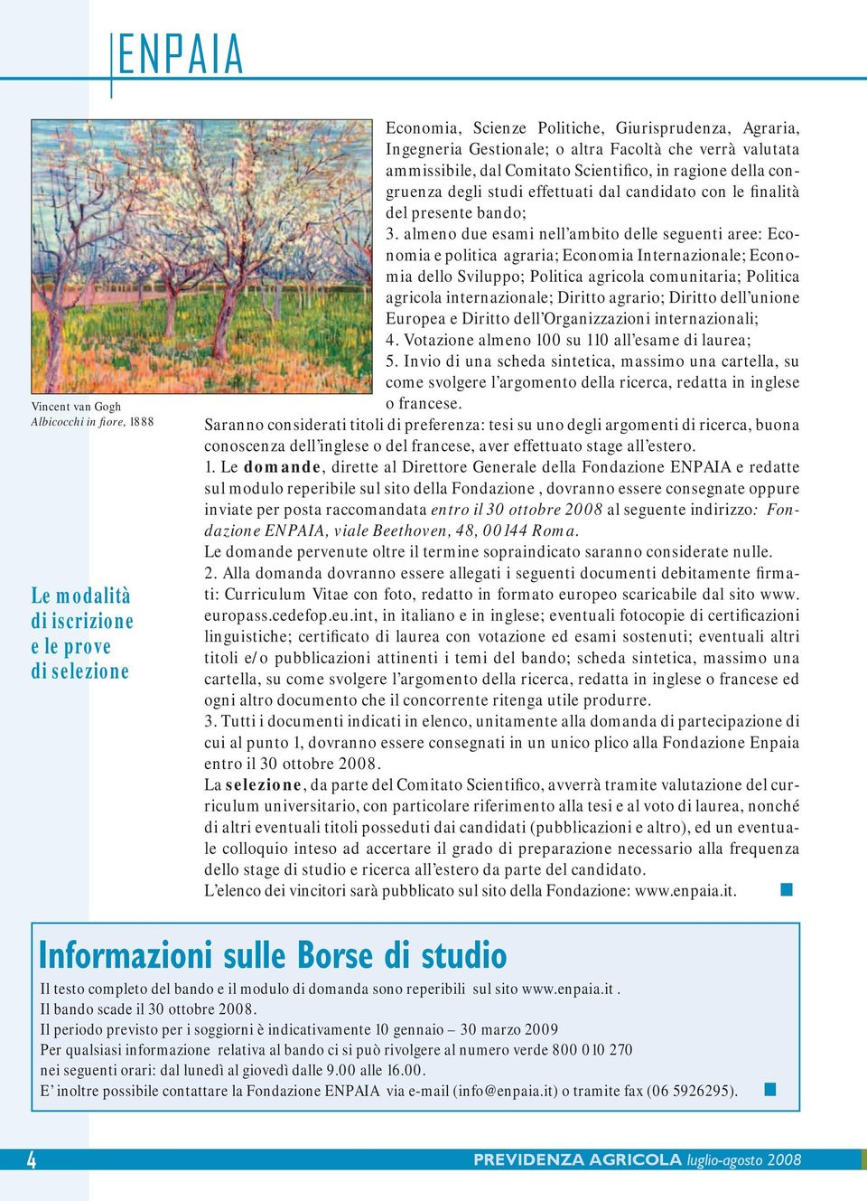 almeno due esami nell ambito delle seguenti aree: Economia e politica agraria; Economia Internazionale; Economia dello Sviluppo; Politica agricola comunitaria; Politica agricola internazionale;