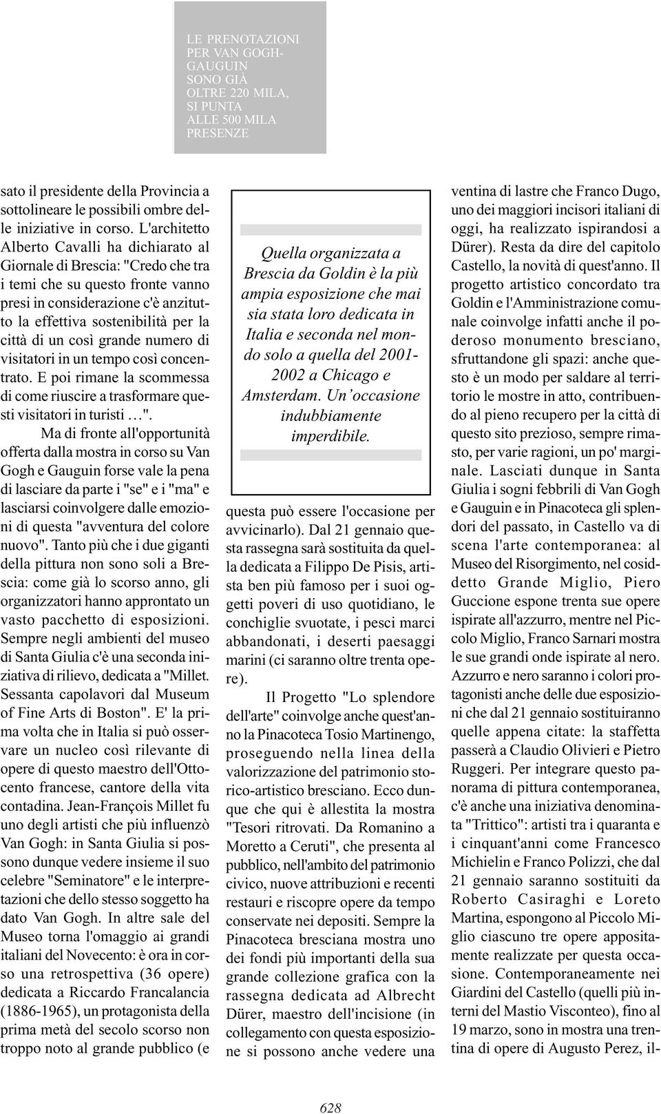 così grande numero di visitatori in un tempo così concentrato. E poi rimane la scommessa di come riuscire a trasformare questi visitatori in turisti ".